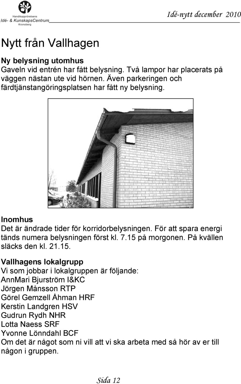 För att spara energi tänds numera belysningen först kl. 7.15 