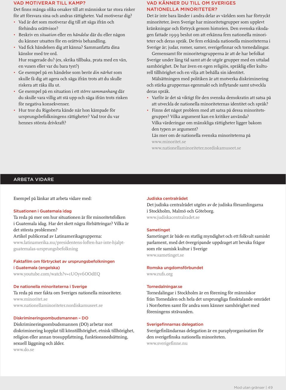 Vad fick händelsen dig att känna? Sammanfatta dina känslor med tre ord. Hur reagerade du? (ex, skrika tillbaka, prata med en vän, en vuxen eller var du bara tyst?