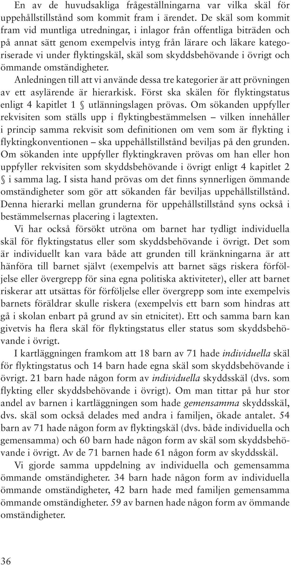 skyddsbehövande i övrigt och ömmande omständigheter. Anledningen till att vi använde dessa tre kategorier är att prövningen av ett asylärende är hierarkisk.