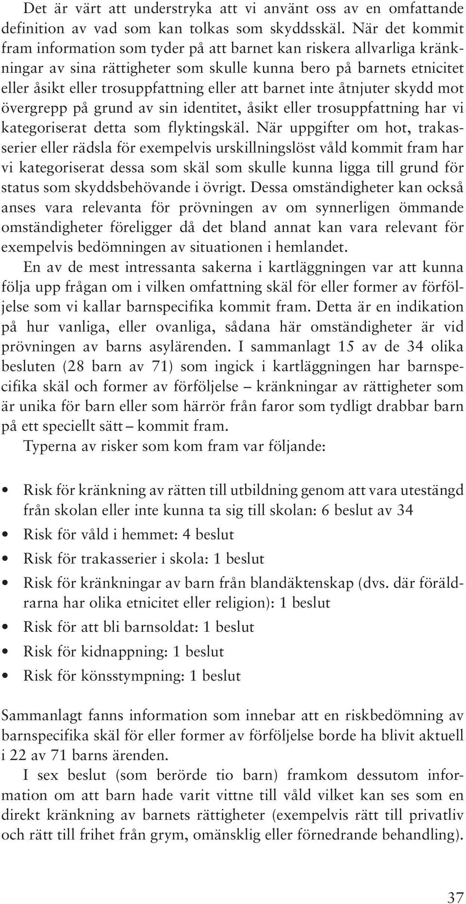 barnet inte åtnjuter skydd mot övergrepp på grund av sin identitet, åsikt eller trosuppfattning har vi kategoriserat detta som flyktingskäl.