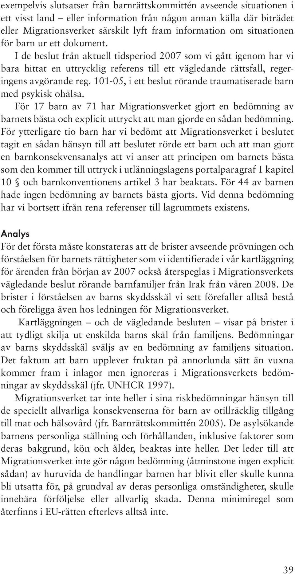 101-05, i ett beslut rörande traumatiserade barn med psykisk ohälsa. För 17 barn av 71 har Migrationsverket gjort en bedömning av barnets bästa och explicit uttryckt att man gjorde en sådan bedömning.