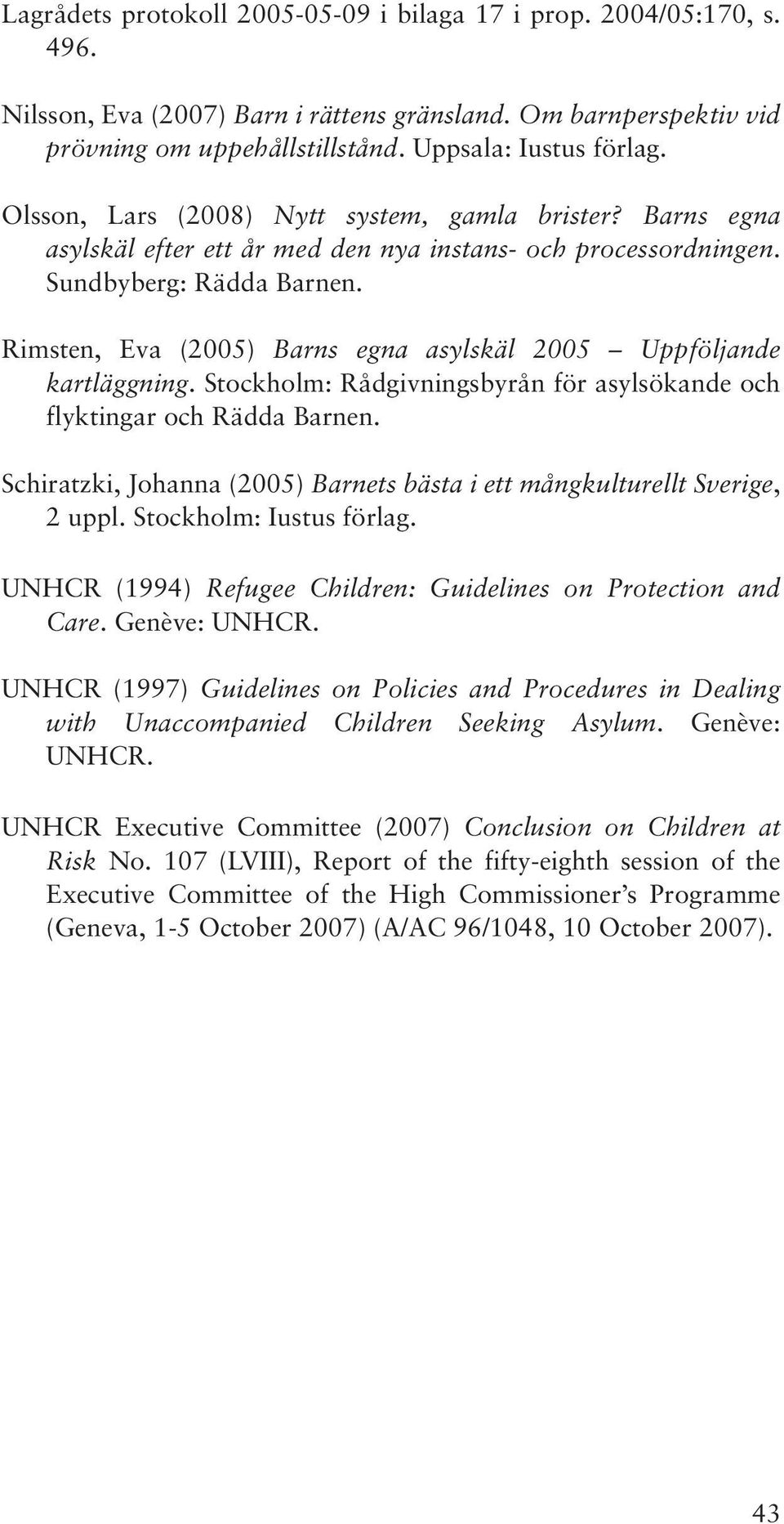 Rimsten, Eva (2005) Barns egna asylskäl 2005 Uppföljande kartläggning. Stockholm: Rådgivningsbyrån för asylsökande och flyktingar och Rädda Barnen.