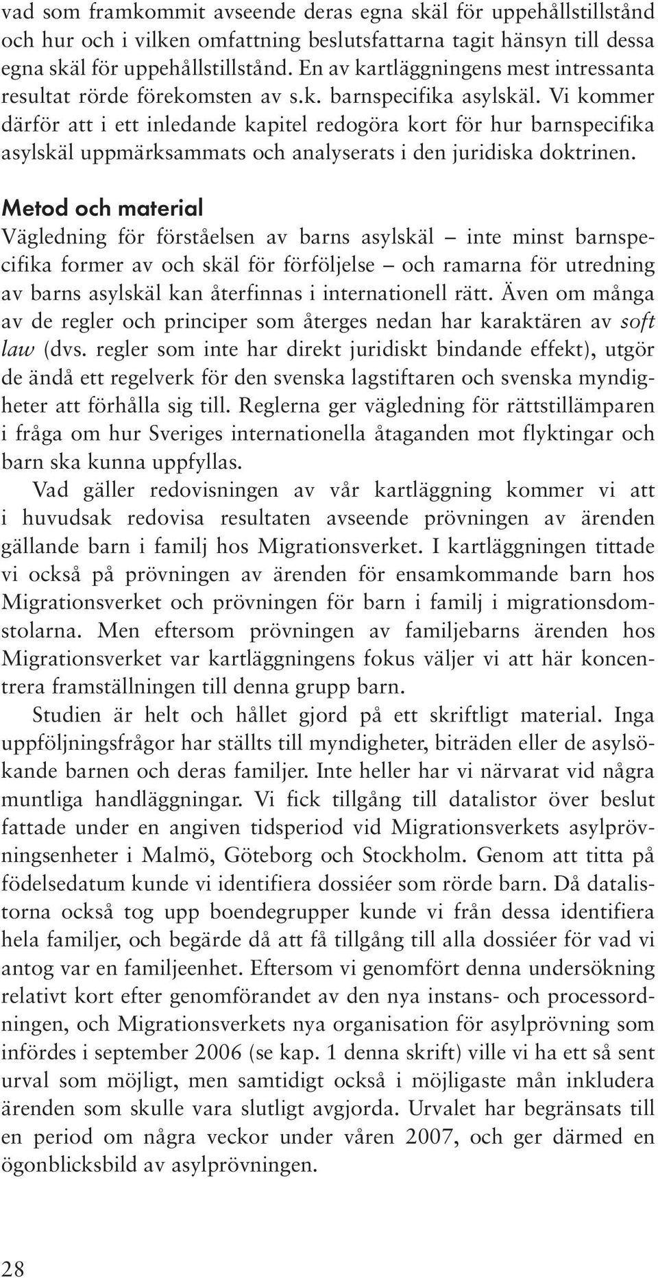 Vi kommer därför att i ett inledande kapitel redogöra kort för hur barnspecifika asylskäl uppmärksammats och analyserats i den juridiska doktrinen.