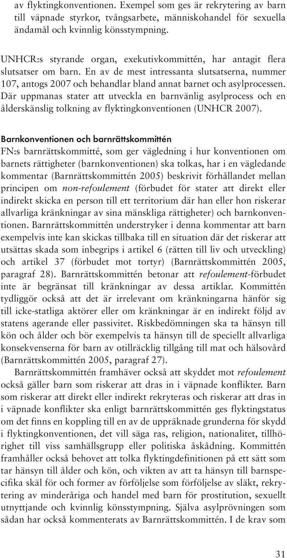 Där uppmanas stater att utveckla en barnvänlig asylprocess och en ålderskänslig tolkning av flyktingkonventionen (UNHCR 2007).