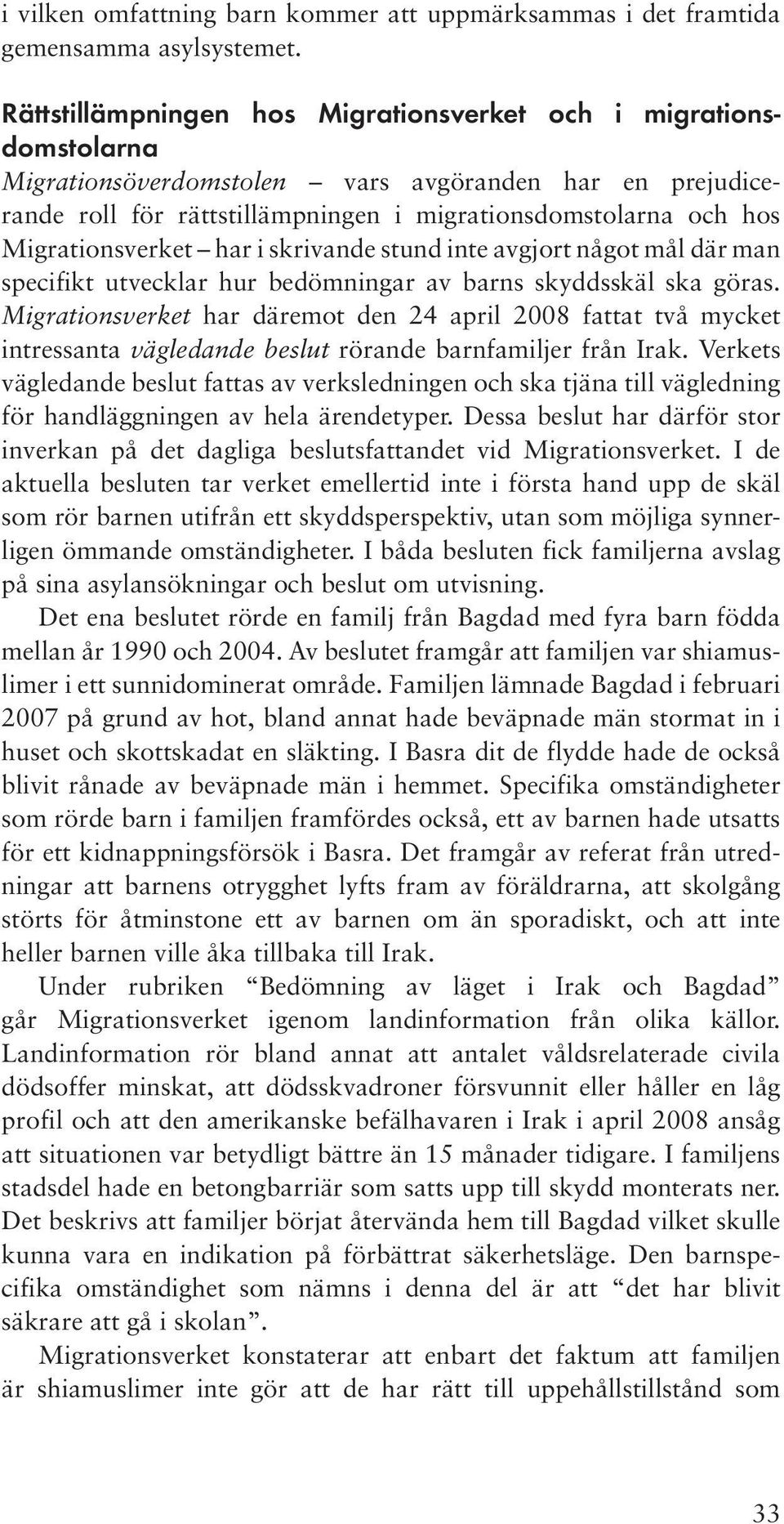 Migrationsverket har i skrivande stund inte avgjort något mål där man specifikt utvecklar hur bedömningar av barns skyddsskäl ska göras.