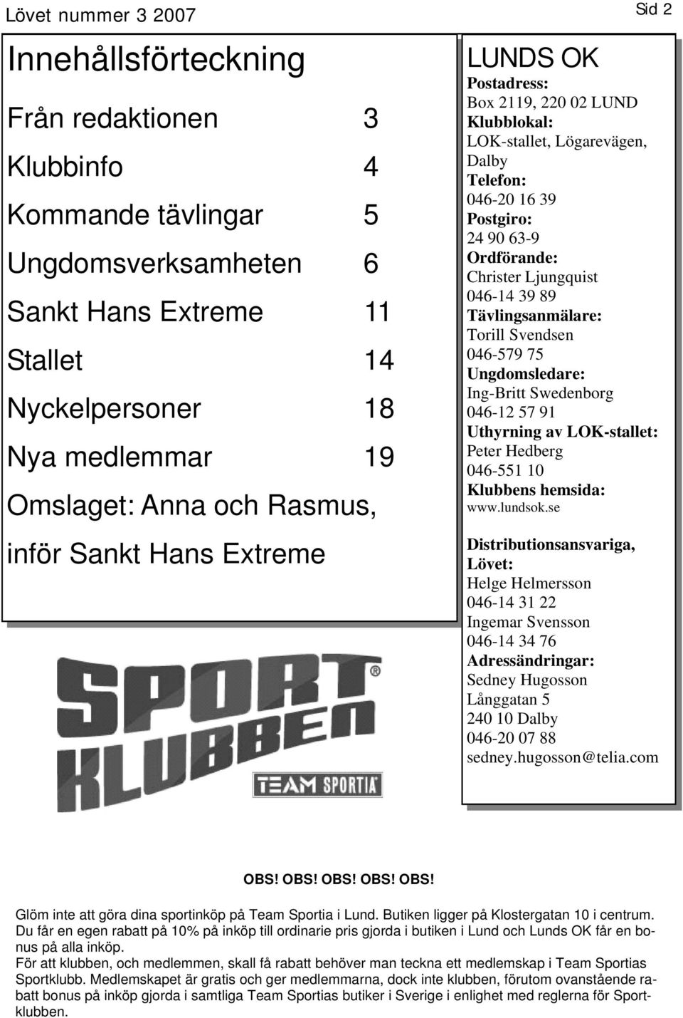 Ljungquist 046-14 39 89 Tävlingsanmälare: Torill Svendsen 046-579 75 Ungdomsledare: Ing-Britt Swedenborg 046-12 57 91 Uthyrning av LOK-stallet: Peter Hedberg 046-551 10 Klubbens hemsida: www.lundsok.