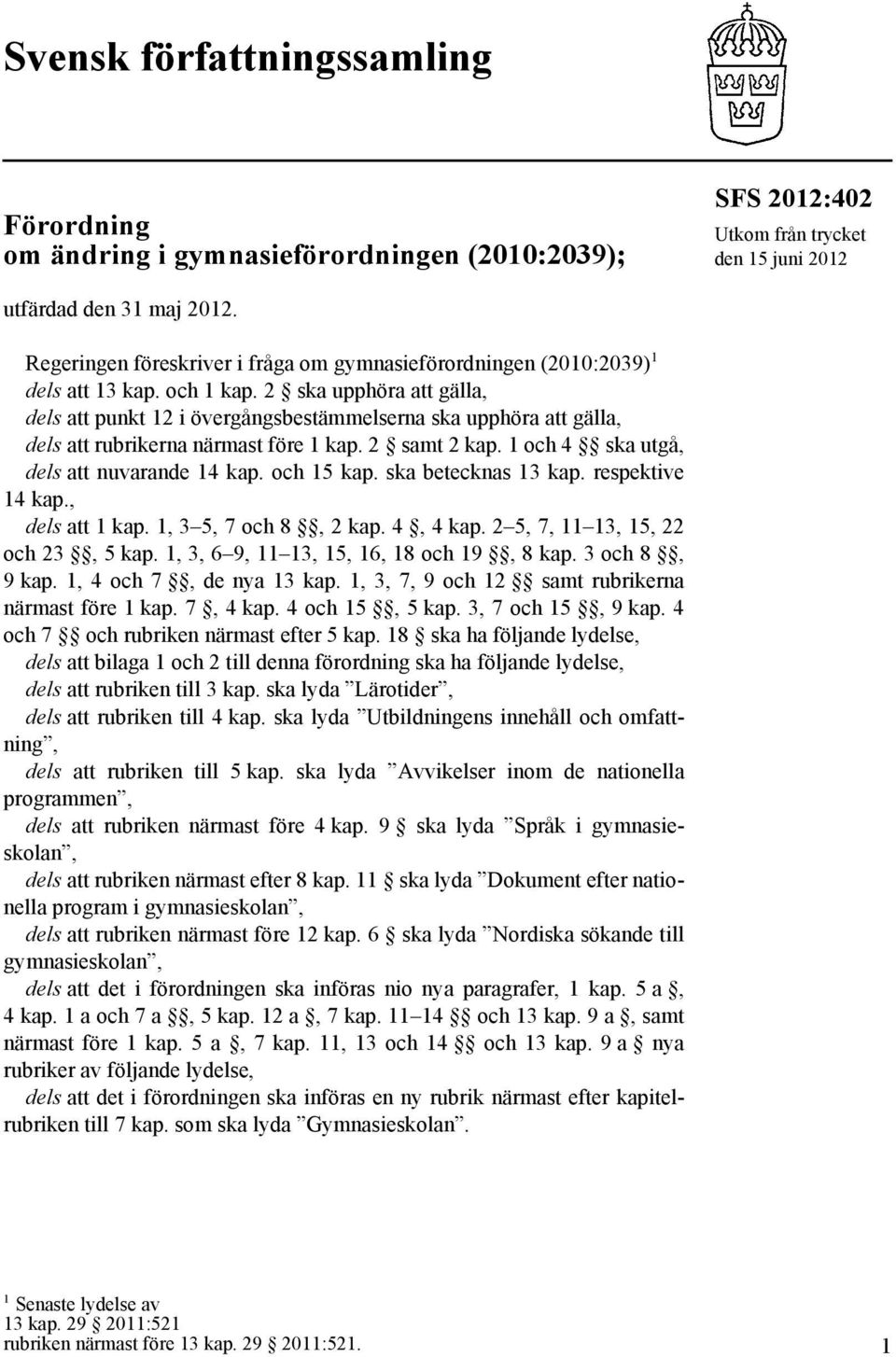 2 ska upphöra att gälla, dels att punkt 12 i övergångsbestämmelserna ska upphöra att gälla, dels att rubrikerna närmast före 1 kap. 2 samt 2 kap. 1 och 4 ska utgå, dels att nuvarande 14 kap.