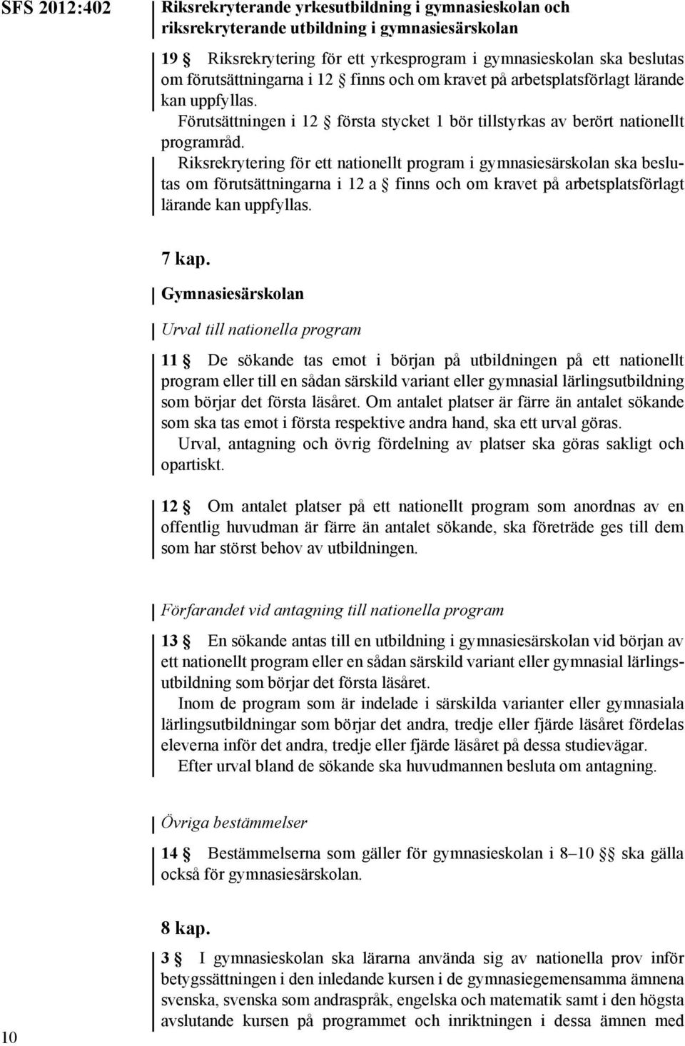 Riksrekrytering för ett nationellt program i gymnasiesärskolan ska beslutas om förutsättningarna i 12 a finns och om kravet på arbetsplatsförlagt lärande kan uppfyllas. 7 kap.