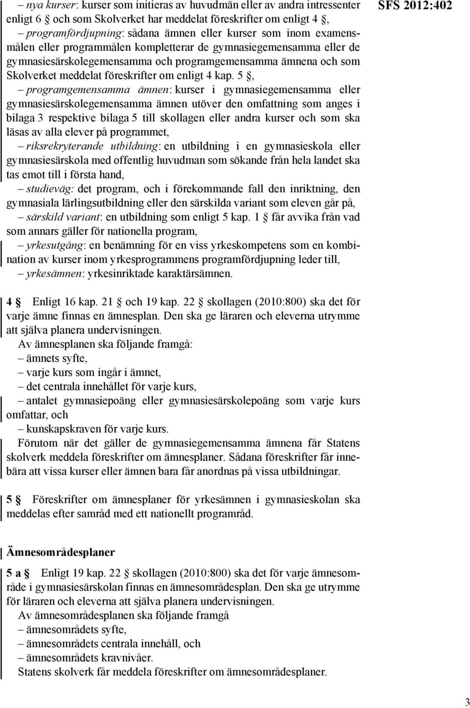 5, programgemensamma ämnen: kurser i gymnasiegemensamma eller gymnasiesärskolegemensamma ämnen utöver den omfattning som anges i bilaga 3 respektive bilaga 5 till skollagen eller andra kurser och som