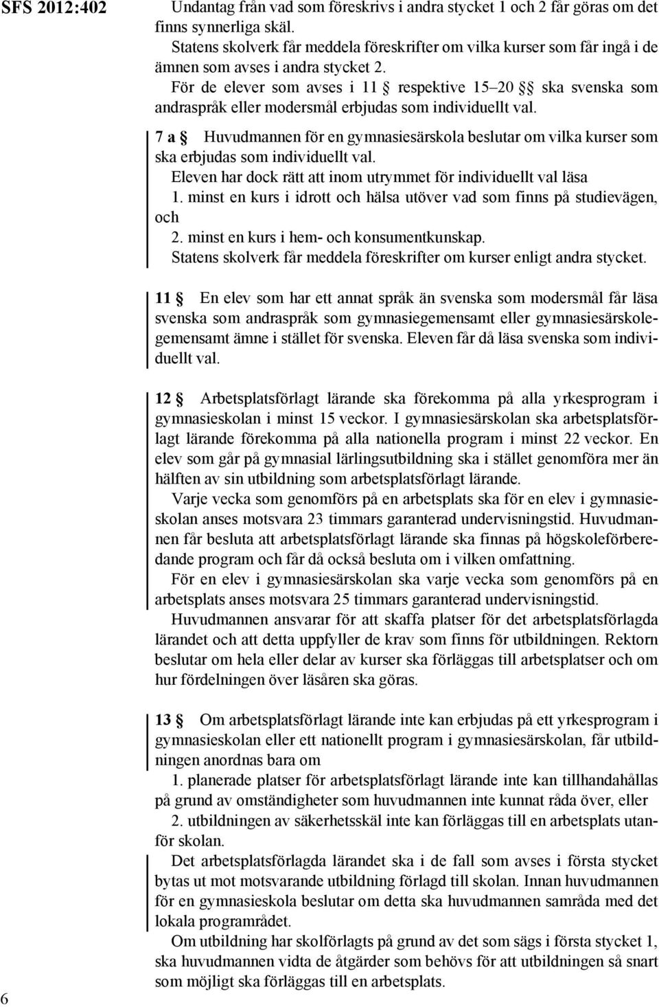 För de elever som avses i 11 respektive 15 20 ska svenska som andraspråk eller modersmål erbjudas som individuellt val.