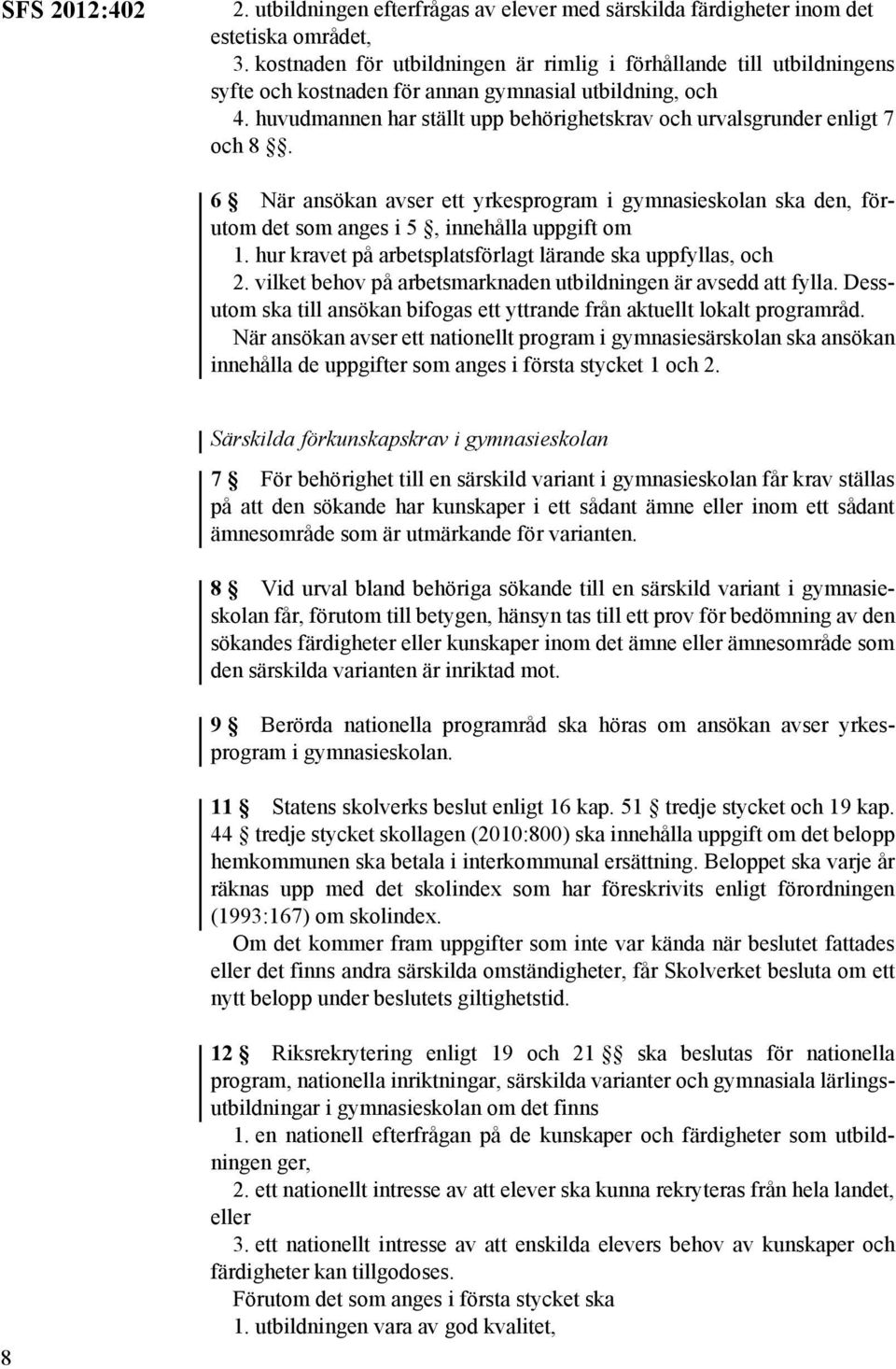 huvudmannen har ställt upp behörighetskrav och urvalsgrunder enligt 7 och 8. 6 När ansökan avser ett yrkesprogram i gymnasieskolan ska den, förutom det som anges i 5, innehålla uppgift om 1.