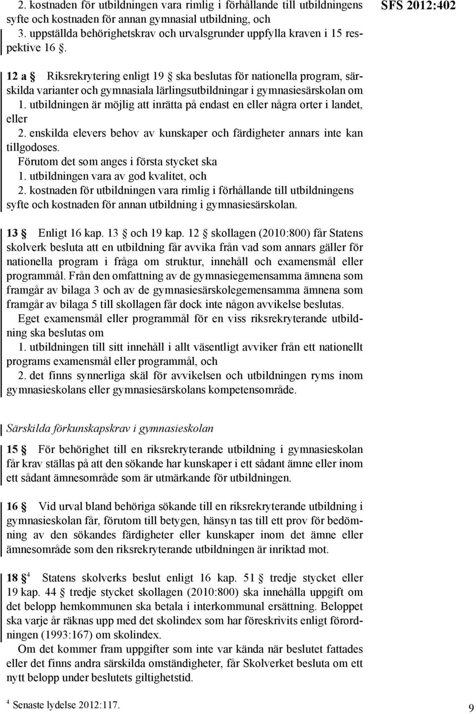 SFS 2012:402 12 a Riksrekrytering enligt 19 ska beslutas för nationella program, särskilda varianter och gymnasiala lärlingsutbildningar i gymnasiesärskolan om 1.