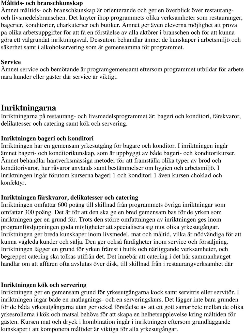 Ämnet ger även eleverna möjlighet att prova på olika arbetsuppgifter för att få en förståelse av alla aktörer i branschen och för att kunna göra ett välgrundat inriktningsval.