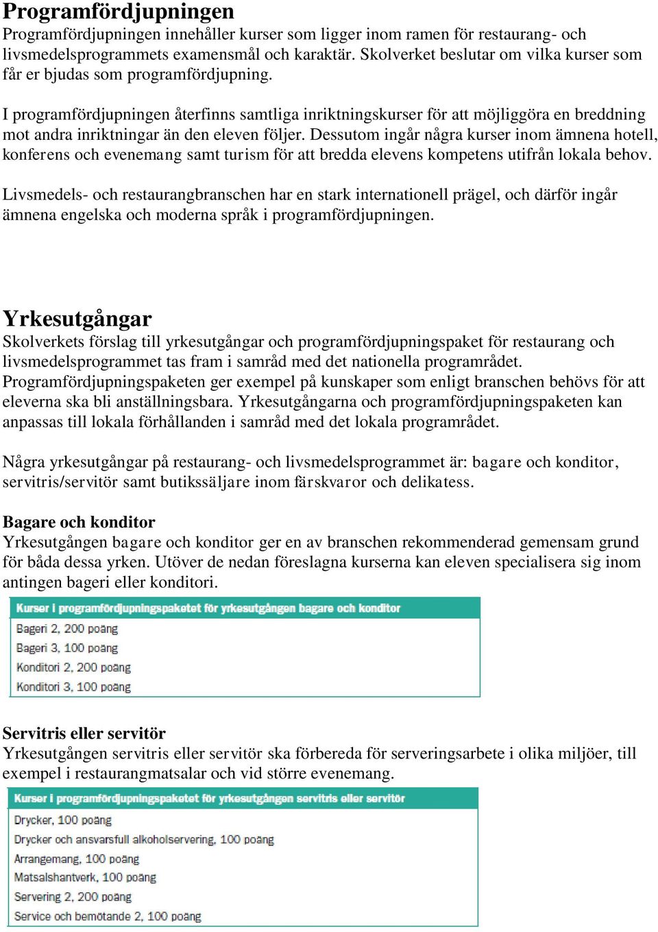 I programfördjupningen återfinns samtliga inriktningskurser för att möjliggöra en breddning mot andra inriktningar än den eleven följer.