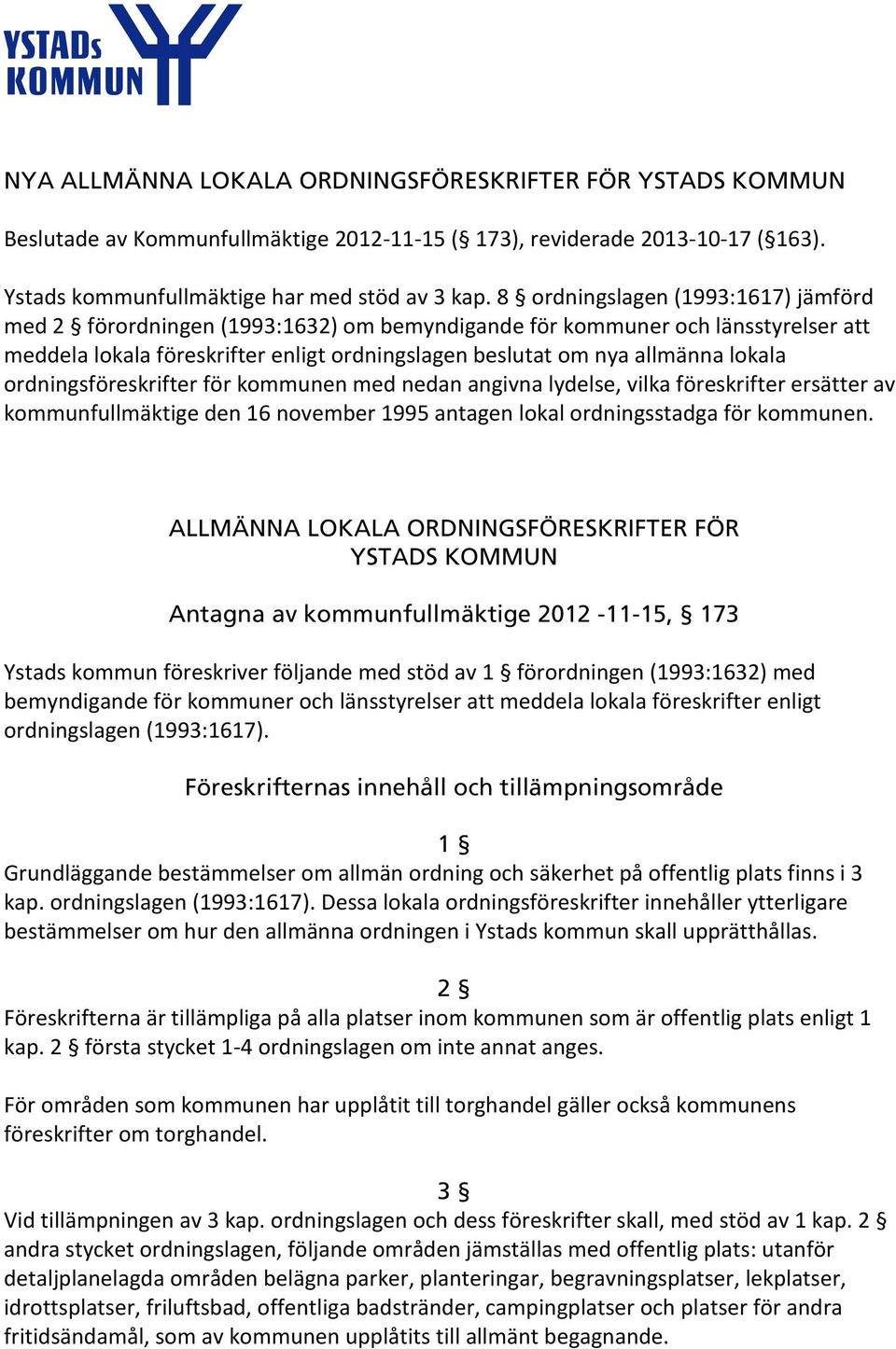 ordningsföreskrifter för kommunen med nedan angivna lydelse, vilka föreskrifter ersätter av kommunfullmäktige den 16 november 1995 antagen lokal ordningsstadga för kommunen.