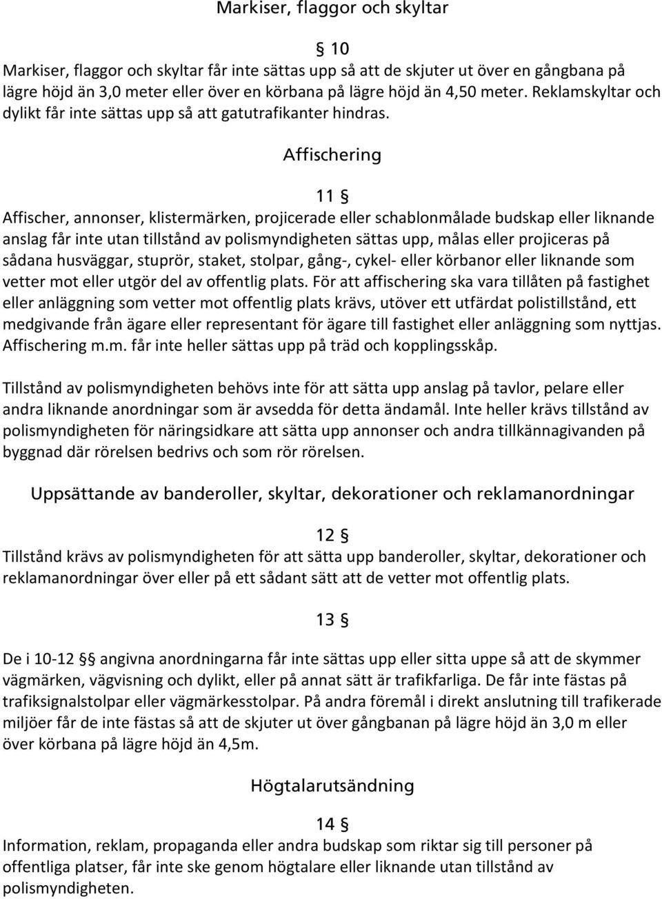 Affischering 11 Affischer, annonser, klistermärken, projicerade eller schablonmålade budskap eller liknande anslag får inte utan tillstånd av polismyndigheten sättas upp, målas eller projiceras på