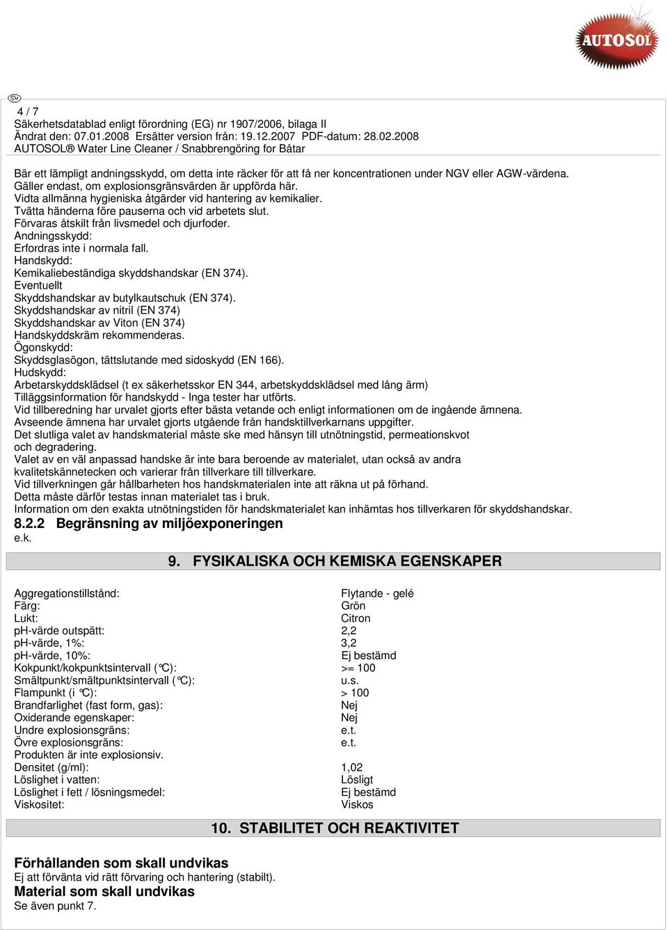 Andningsskydd: Erfordras inte i normala fall. Handskydd: Kemikaliebeständiga skyddshandskar (EN 374). Eventuellt Skyddshandskar av butylkautschuk (EN 374).