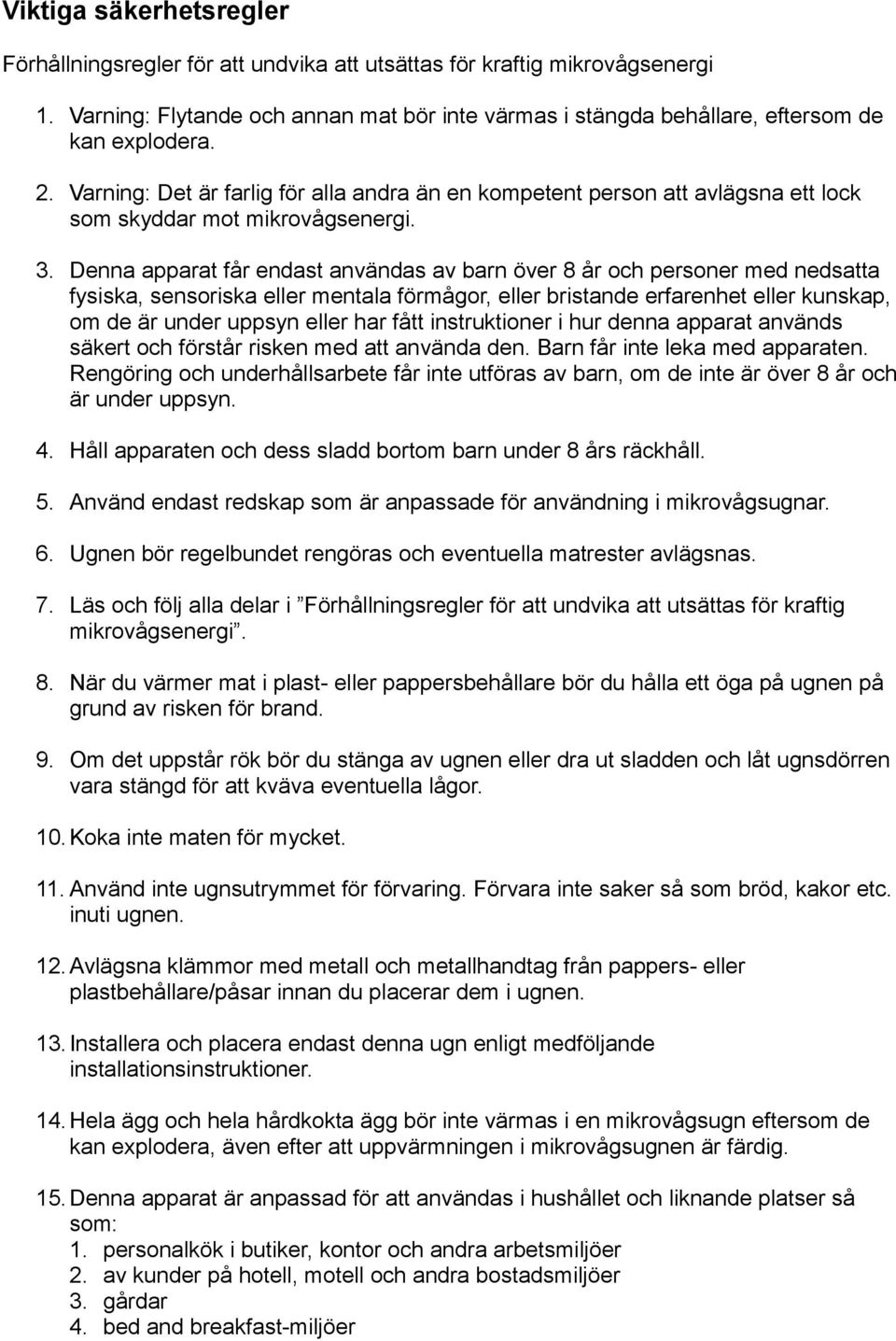 Denna apparat får endast användas av barn över 8 år och personer med nedsatta fysiska, sensoriska eller mentala förmågor, eller bristande erfarenhet eller kunskap, om de är under uppsyn eller har