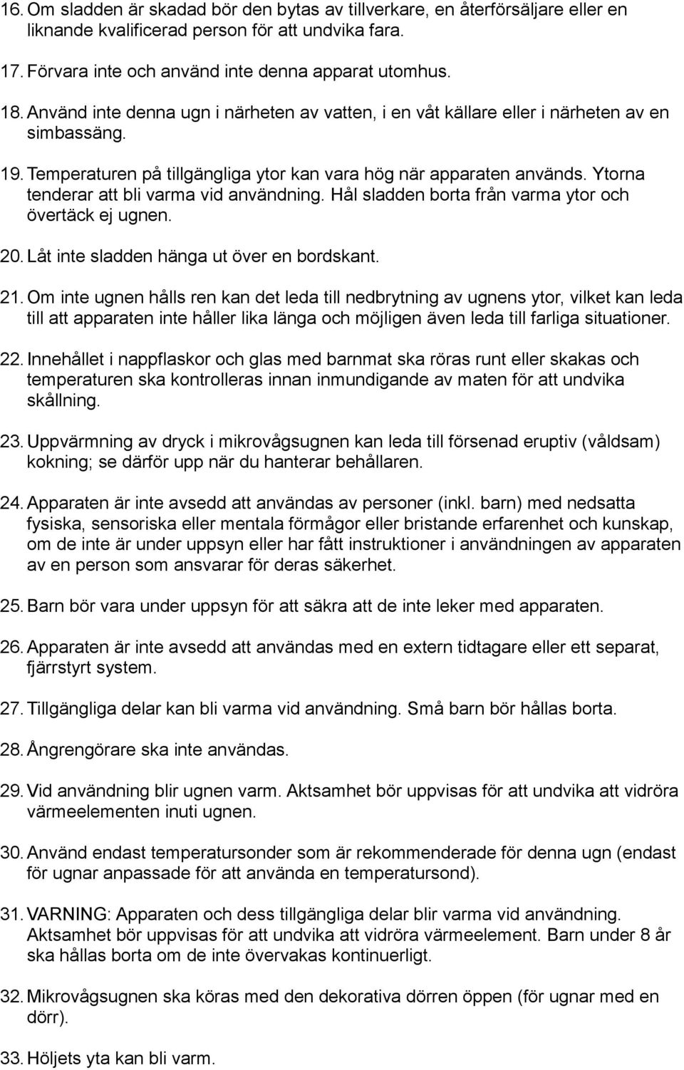 Ytorna tenderar att bli varma vid användning. Hål sladden borta från varma ytor och övertäck ej ugnen. 20.Låt inte sladden hänga ut över en bordskant. 21.