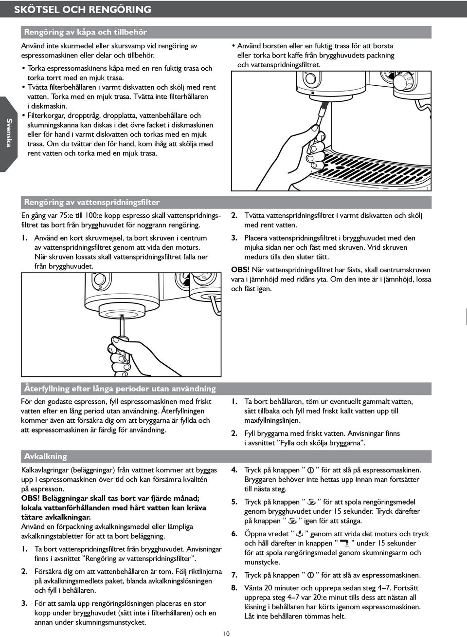 Tvätta inte filterhållaren i diskmaskin.