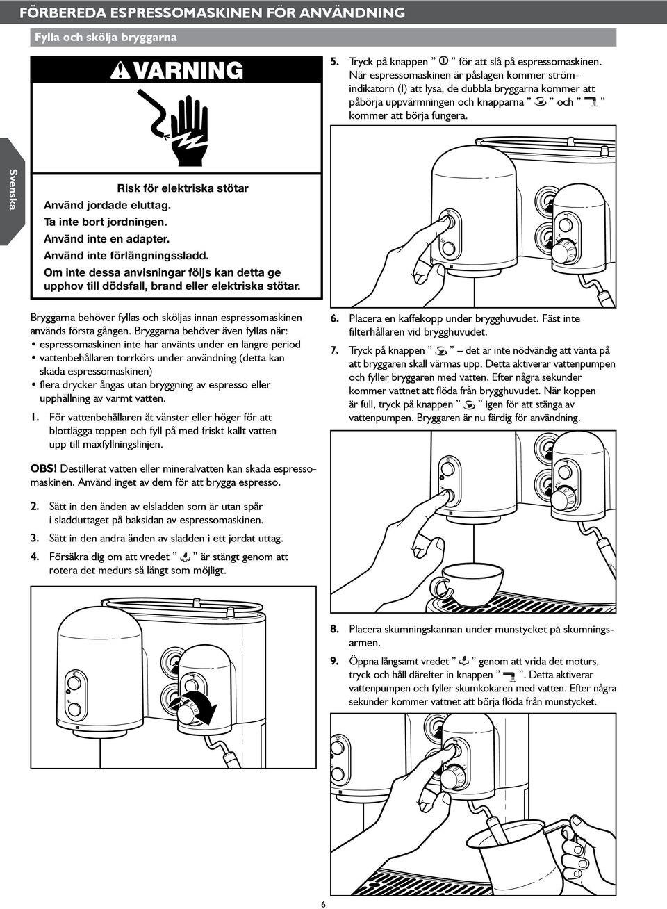 Ta inte bort jordningen. Använd inte en adapter. Risk för elektriska stötar Använd inte förlängningssladd.