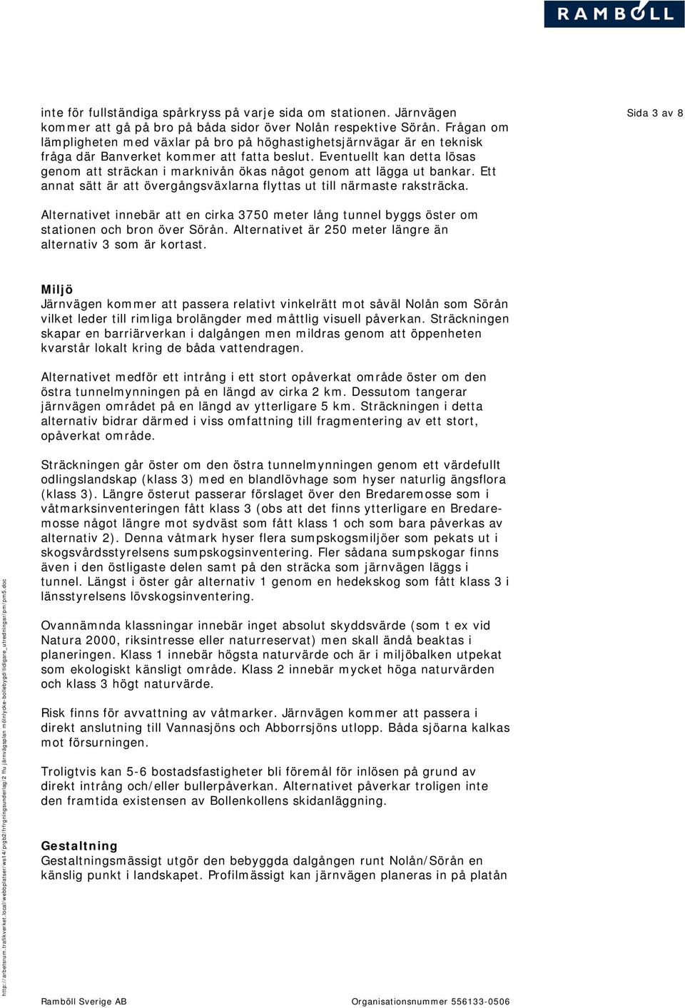 Eventuellt kan detta lösas genom att sträckan i marknivån ökas något genom att lägga ut bankar. Ett annat sätt är att övergångsväxlarna flyttas ut till närmaste raksträcka.