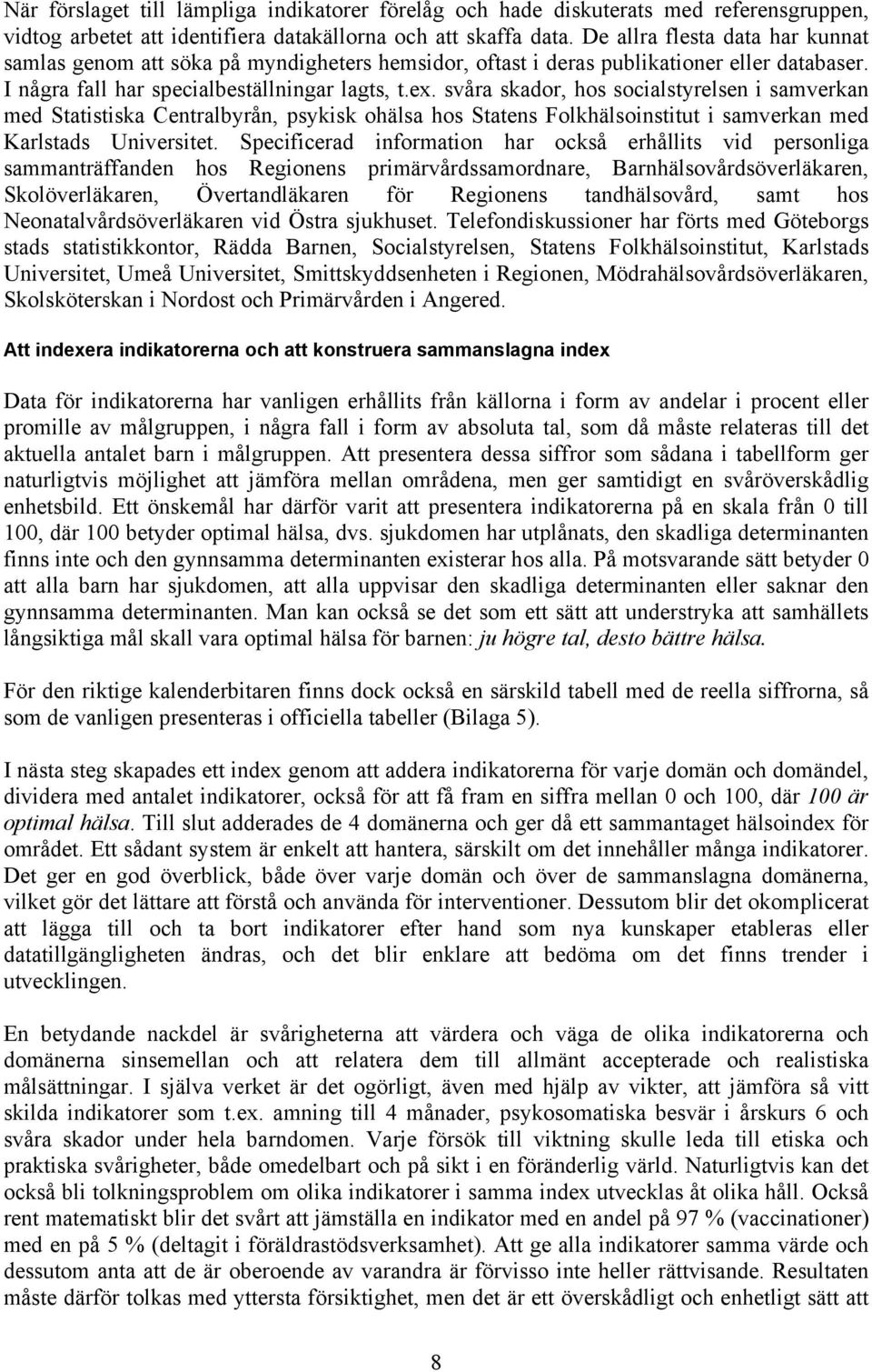 svåra skador, hos socialstyrelsen i samverkan med Statistiska Centralbyrån, psykisk ohälsa hos Statens Folkhälsoinstitut i samverkan med Karlstads Universitet.