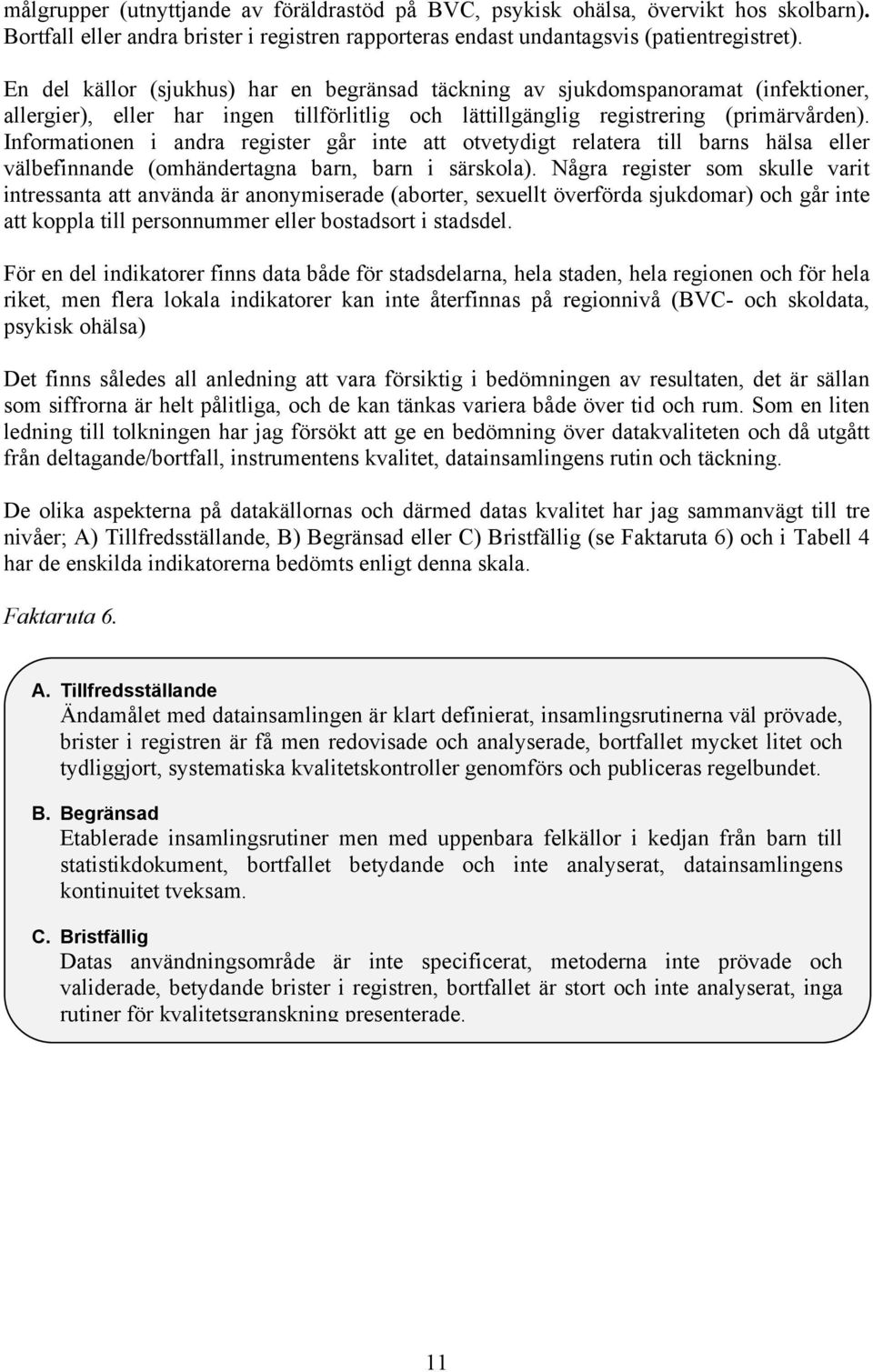 Informationen i andra register går inte att otvetydigt relatera till barns hälsa eller välbefinnande (omhändertagna barn, barn i särskola).