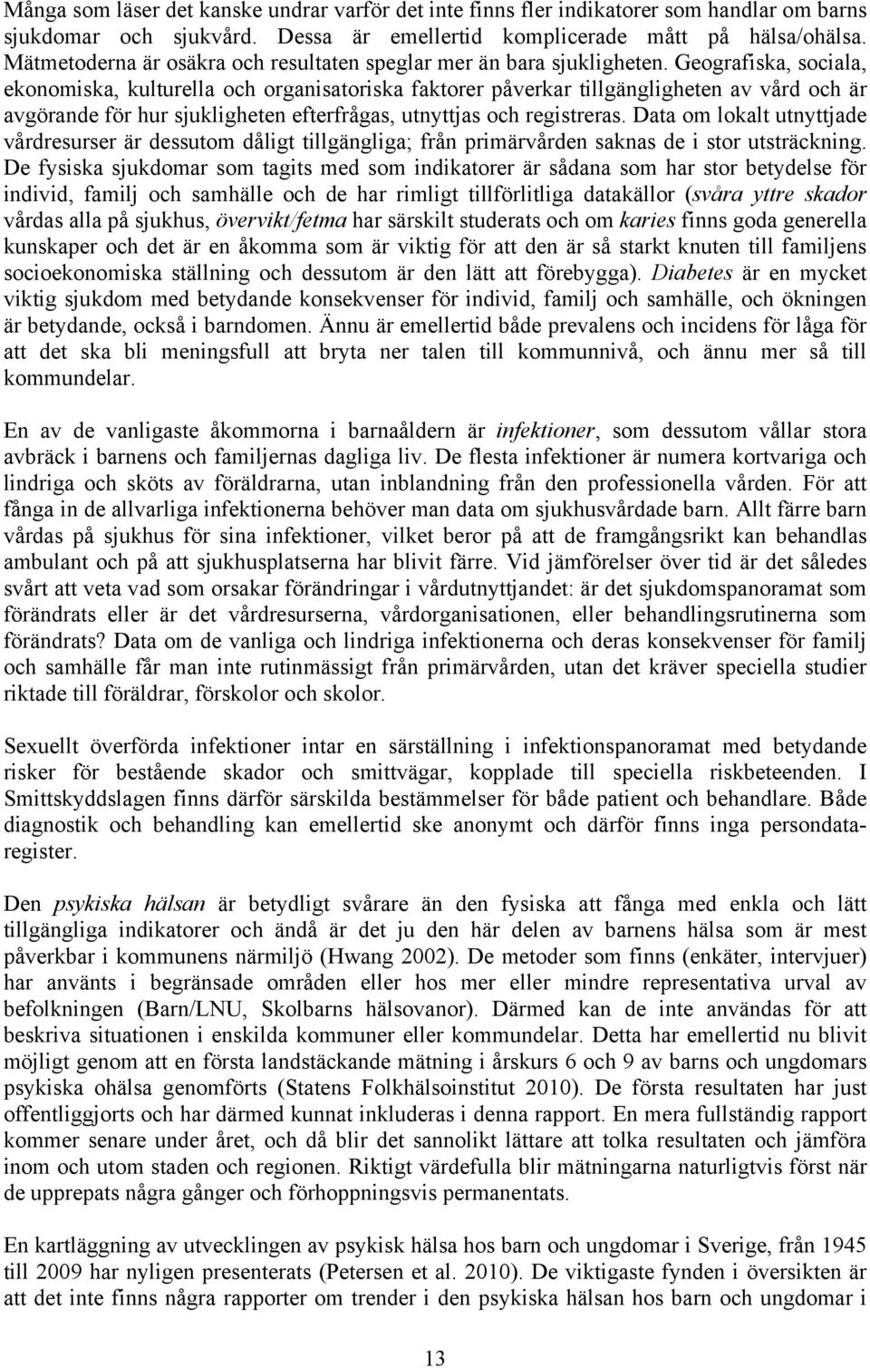 Geografiska, sociala, ekonomiska, kulturella och organisatoriska faktorer påverkar tillgängligheten av vård och är avgörande för hur sjukligheten efterfrågas, utnyttjas och registreras.