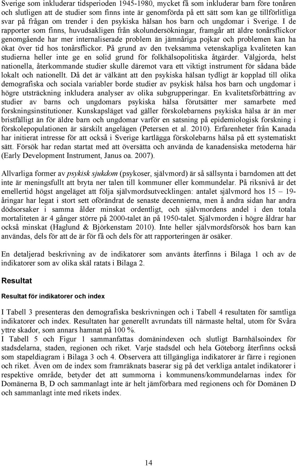 I de rapporter som finns, huvudsakligen från skolundersökningar, framgår att äldre tonårsflickor genomgående har mer internaliserade problem än jämnåriga pojkar och problemen kan ha ökat över tid hos