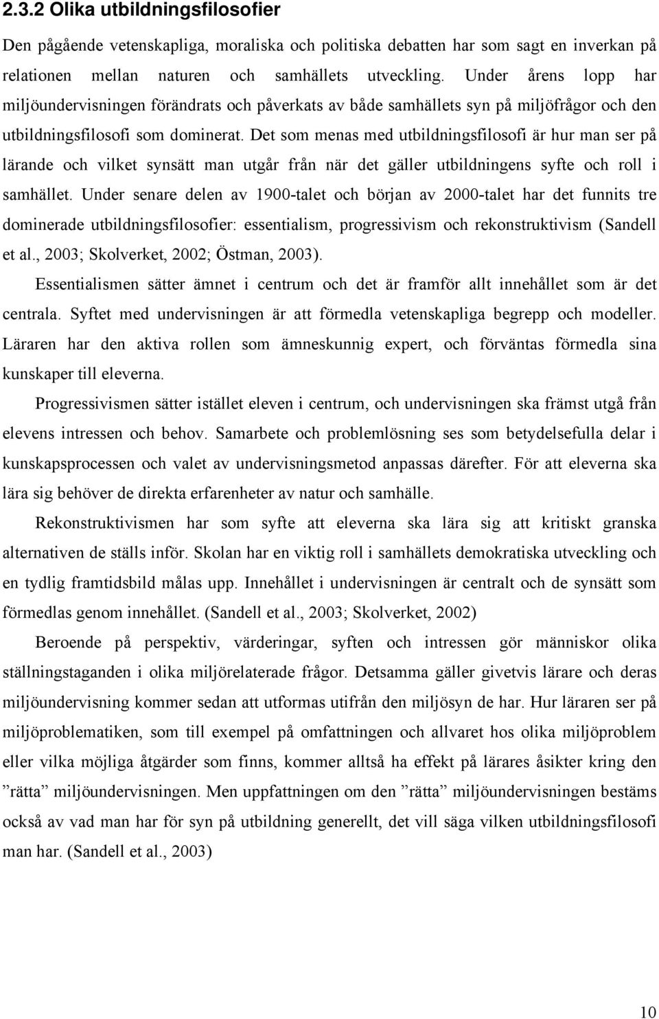 Det som menas med utbildningsfilosofi är hur man ser på lärande och vilket synsätt man utgår från när det gäller utbildningens syfte och roll i samhället.