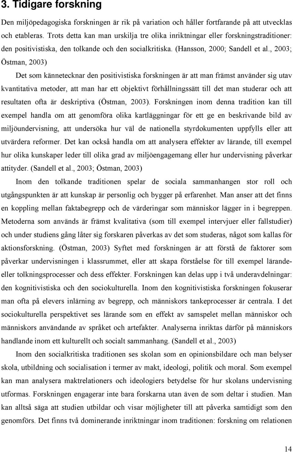 , 2003; Östman, 2003) Det som kännetecknar den positivistiska forskningen är att man främst använder sig utav kvantitativa metoder, att man har ett objektivt förhållningssätt till det man studerar