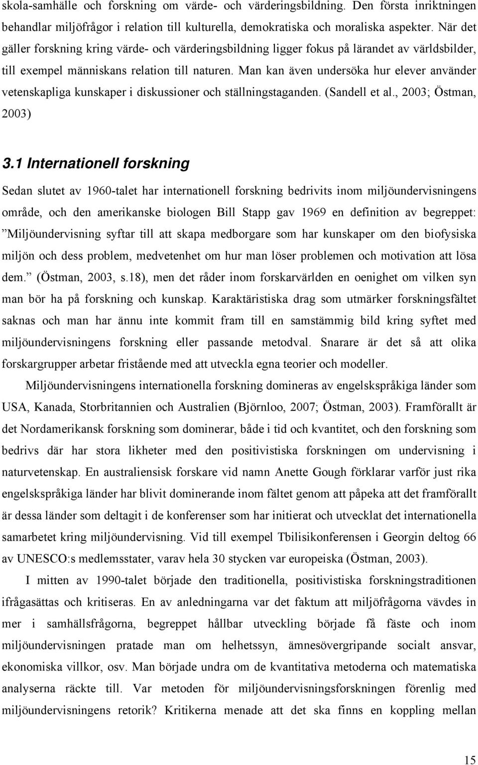 Man kan även undersöka hur elever använder vetenskapliga kunskaper i diskussioner och ställningstaganden. (Sandell et al., 2003; Östman, 2003) 3.