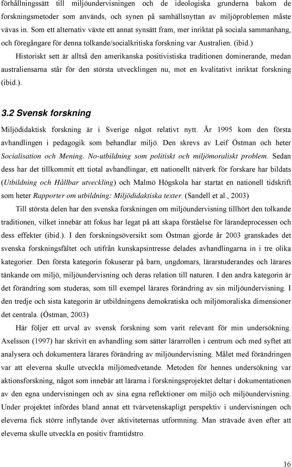 ) Historiskt sett är alltså den amerikanska positivistiska traditionen dominerande, medan australiensarna står för den största utvecklingen nu, mot en kvalitativt inriktat forskning (ibid.). 3.