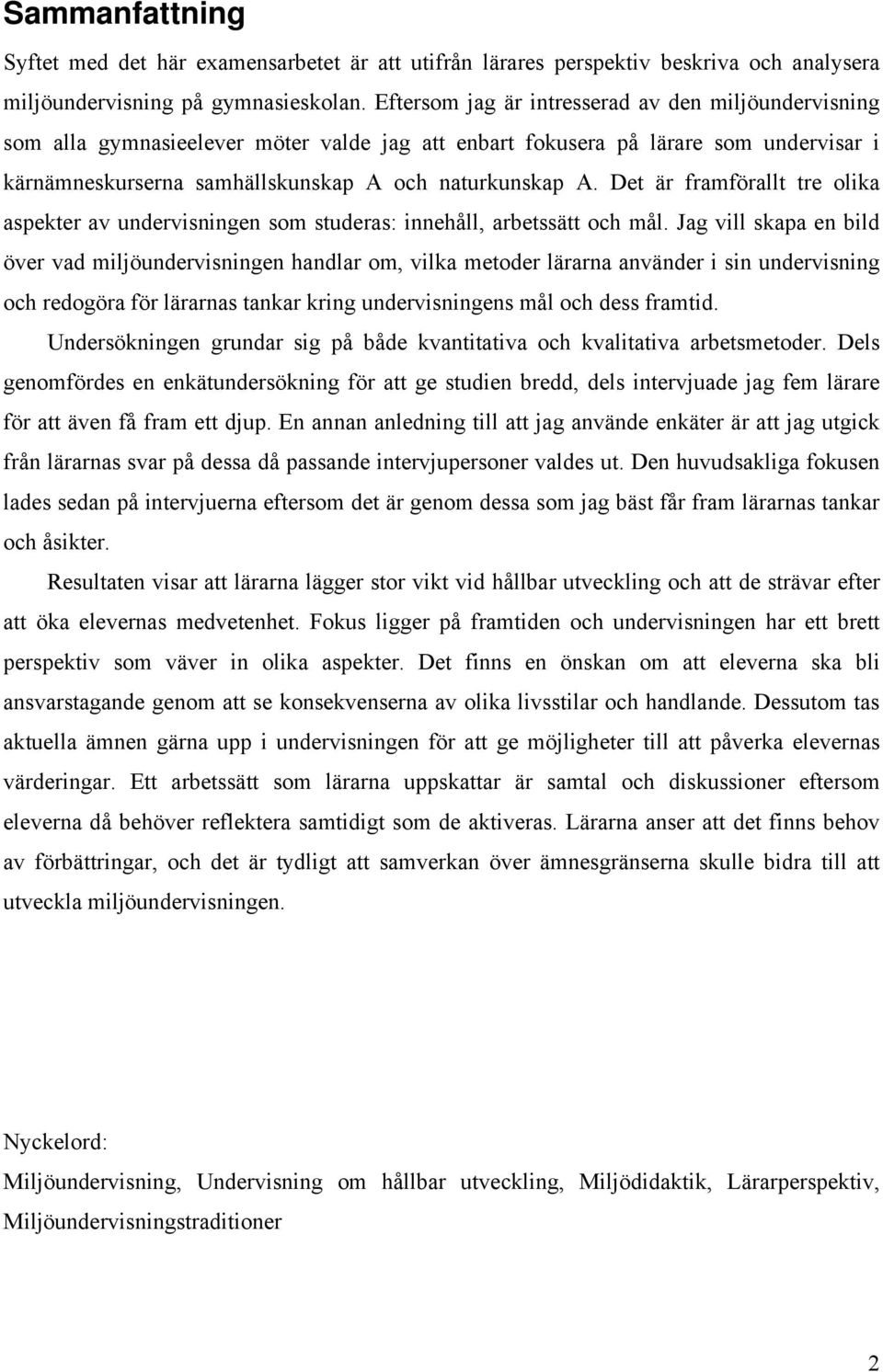 Det är framförallt tre olika aspekter av undervisningen som studeras: innehåll, arbetssätt och mål.