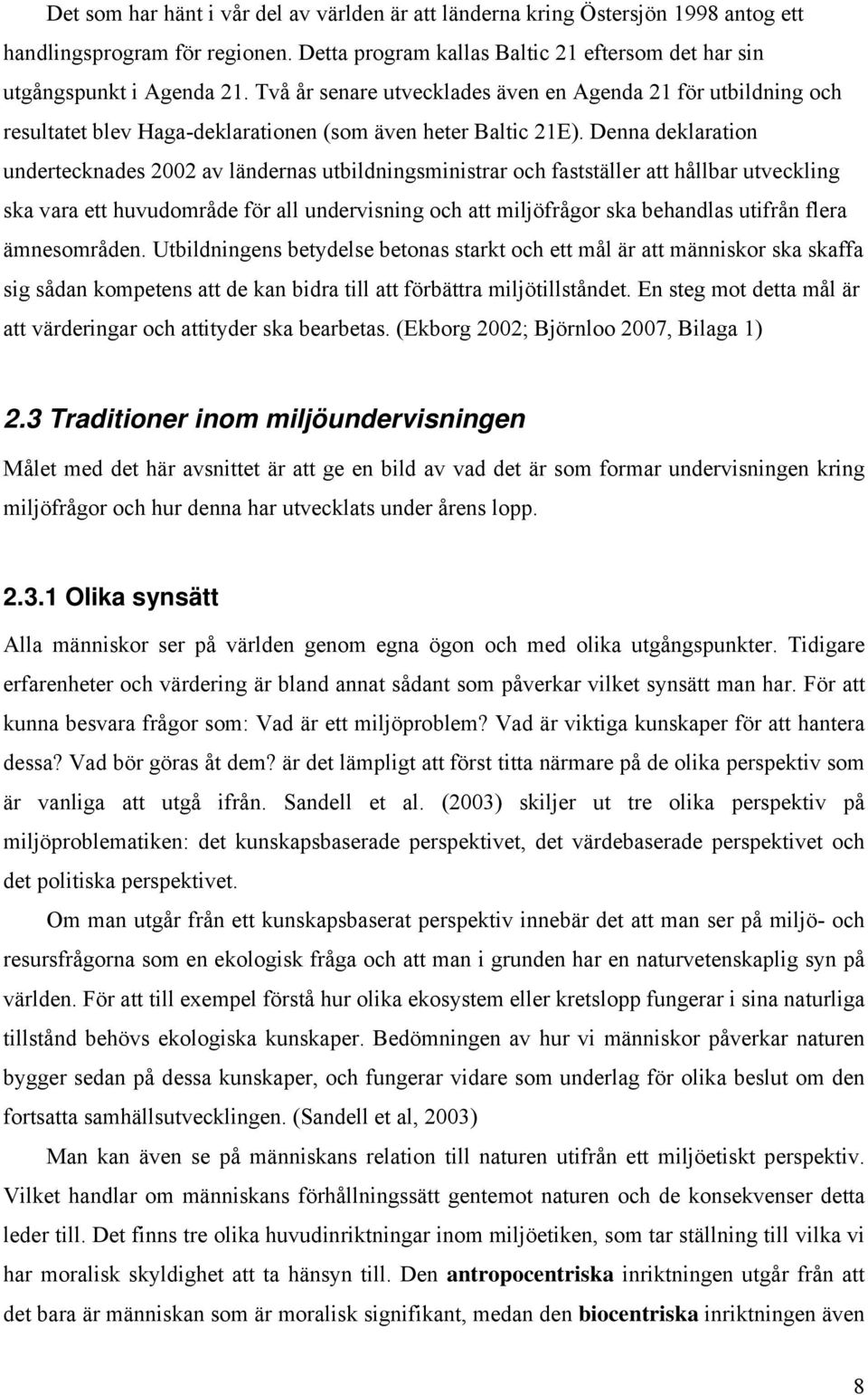 Denna deklaration undertecknades 2002 av ländernas utbildningsministrar och fastställer att hållbar utveckling ska vara ett huvudområde för all undervisning och att miljöfrågor ska behandlas utifrån