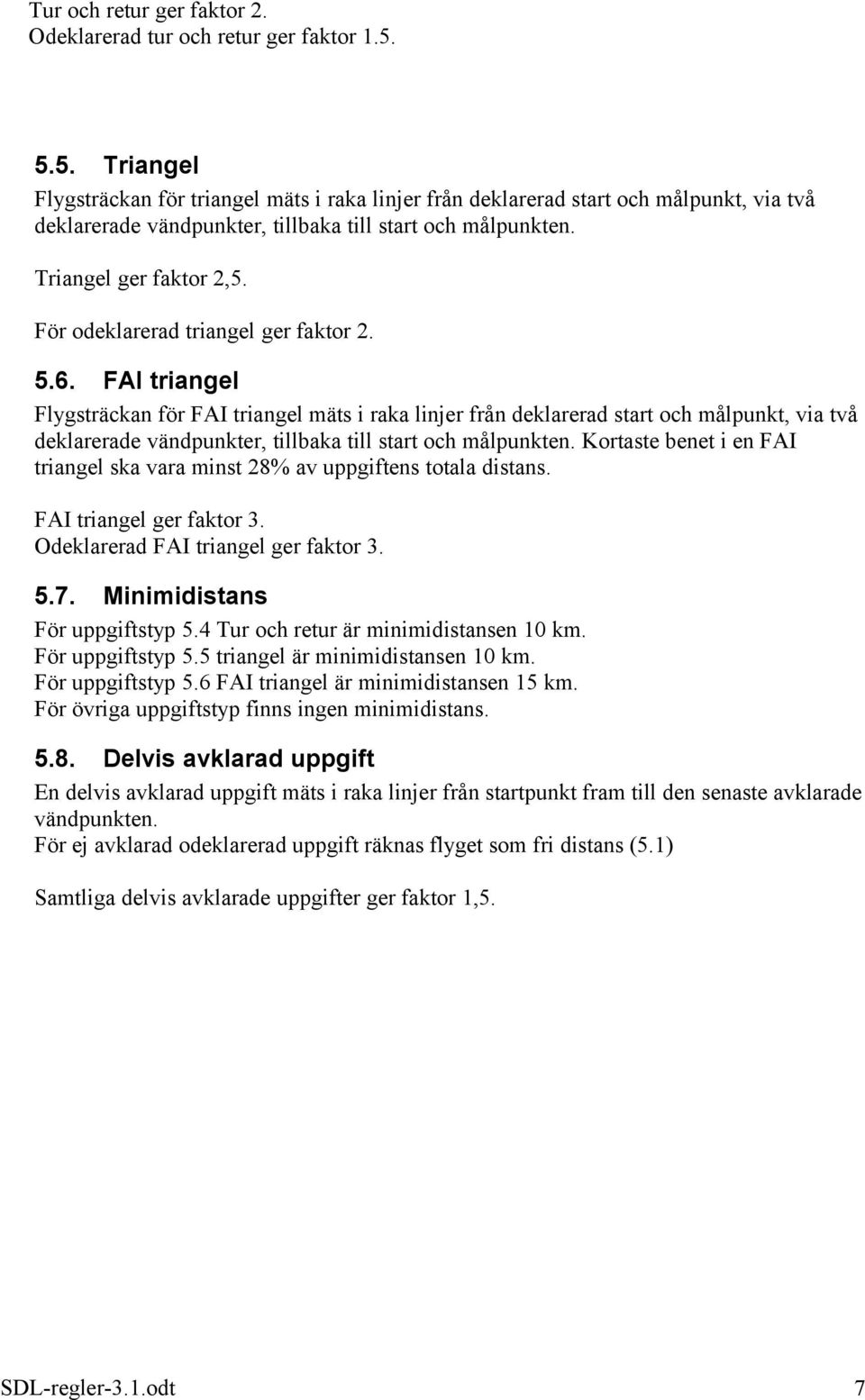 För odeklarerad triangel ger faktor 2. 5.6.