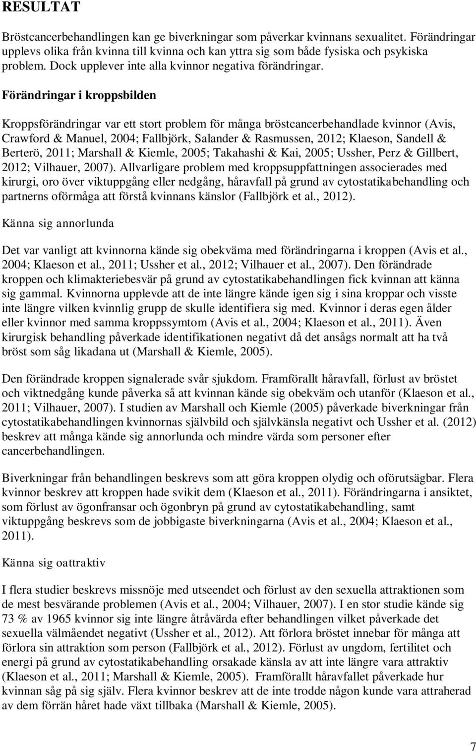 Förändringar i kroppsbilden Kroppsförändringar var ett stort problem för många bröstcancerbehandlade kvinnor (Avis, Crawford & Manuel, 2004; Fallbjörk, Salander & Rasmussen, 2012; Klaeson, Sandell &