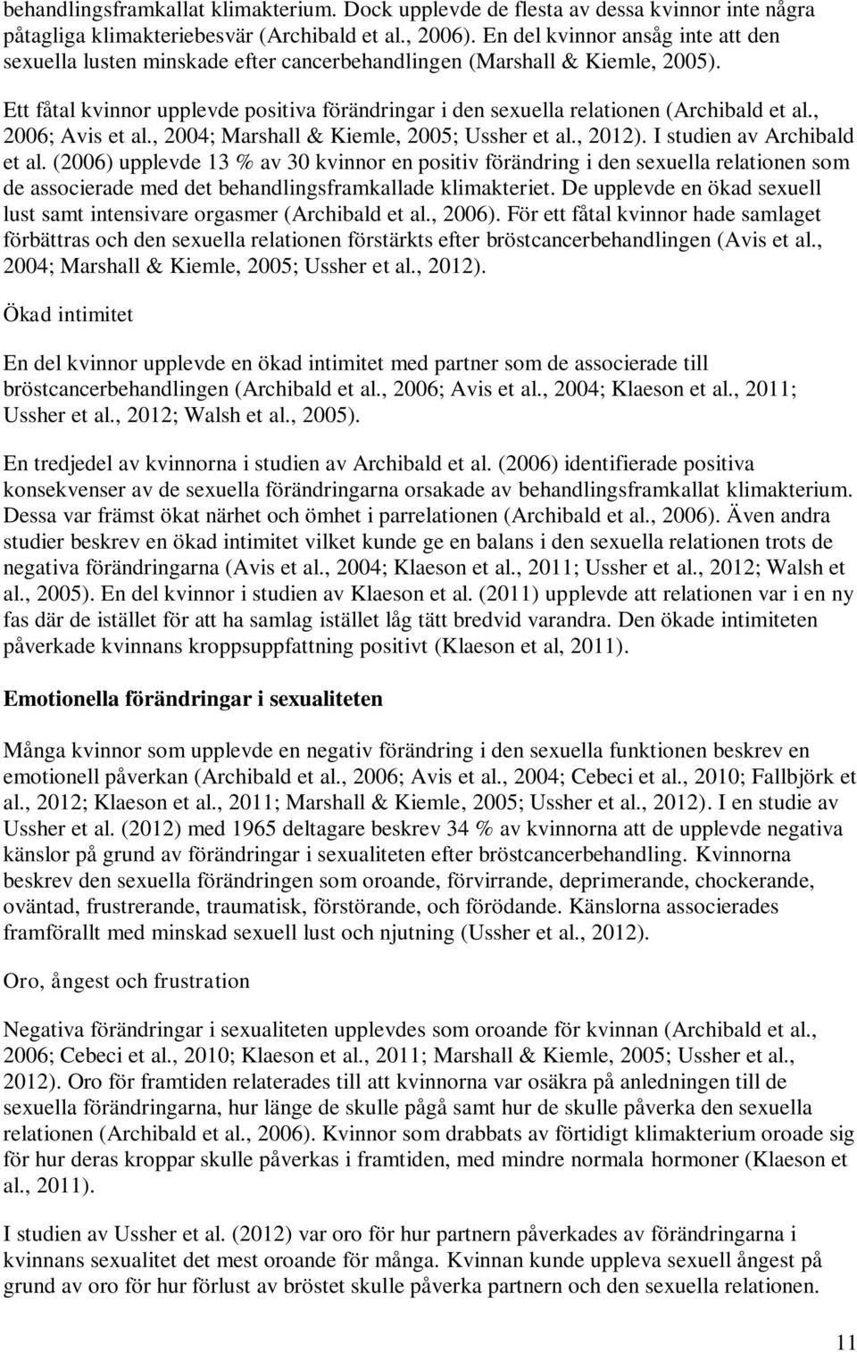 Ett fåtal kvinnor upplevde positiva förändringar i den sexuella relationen (Archibald et al., 2006; Avis et al., 2004; Marshall & Kiemle, 2005; Ussher et al., 2012). I studien av Archibald et al.