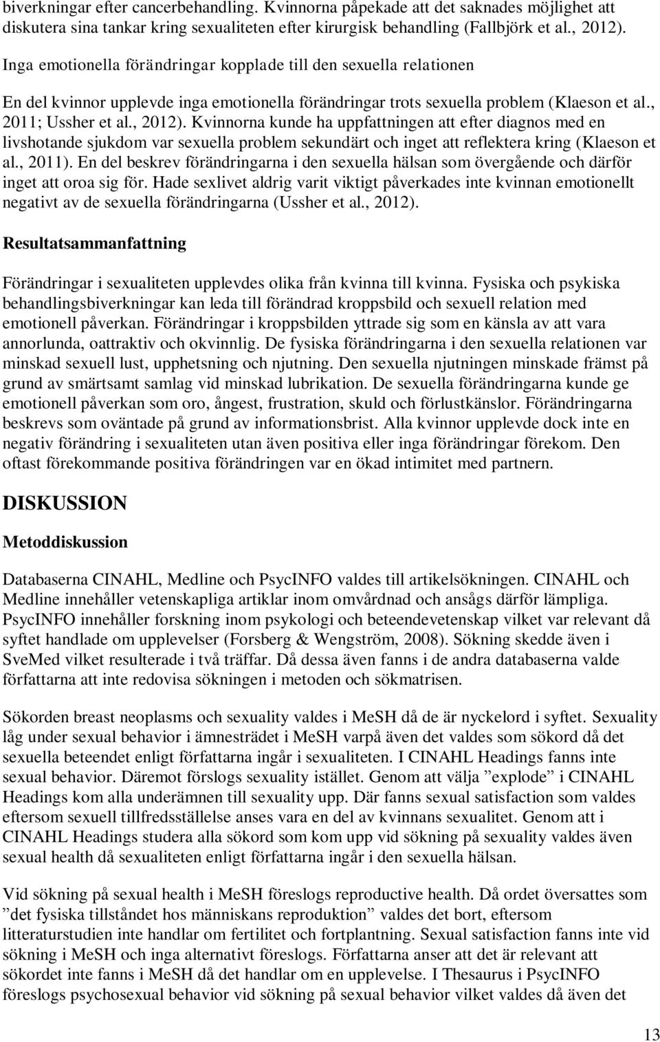 Kvinnorna kunde ha uppfattningen att efter diagnos med en livshotande sjukdom var sexuella problem sekundärt och inget att reflektera kring (Klaeson et al., 2011).