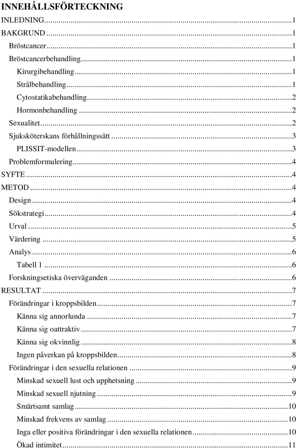 ..6 Forskningsetiska överväganden...6 RESULTAT...7 Förändringar i kroppsbilden...7 Känna sig annorlunda...7 Känna sig oattraktiv...7 Känna sig okvinnlig...8 Ingen påverkan på kroppsbilden.