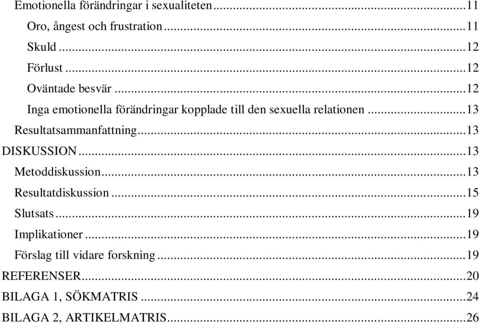 .. 13 Resultatsammanfattning... 13 DISKUSSION... 13 Metoddiskussion... 13 Resultatdiskussion... 15 Slutsats.