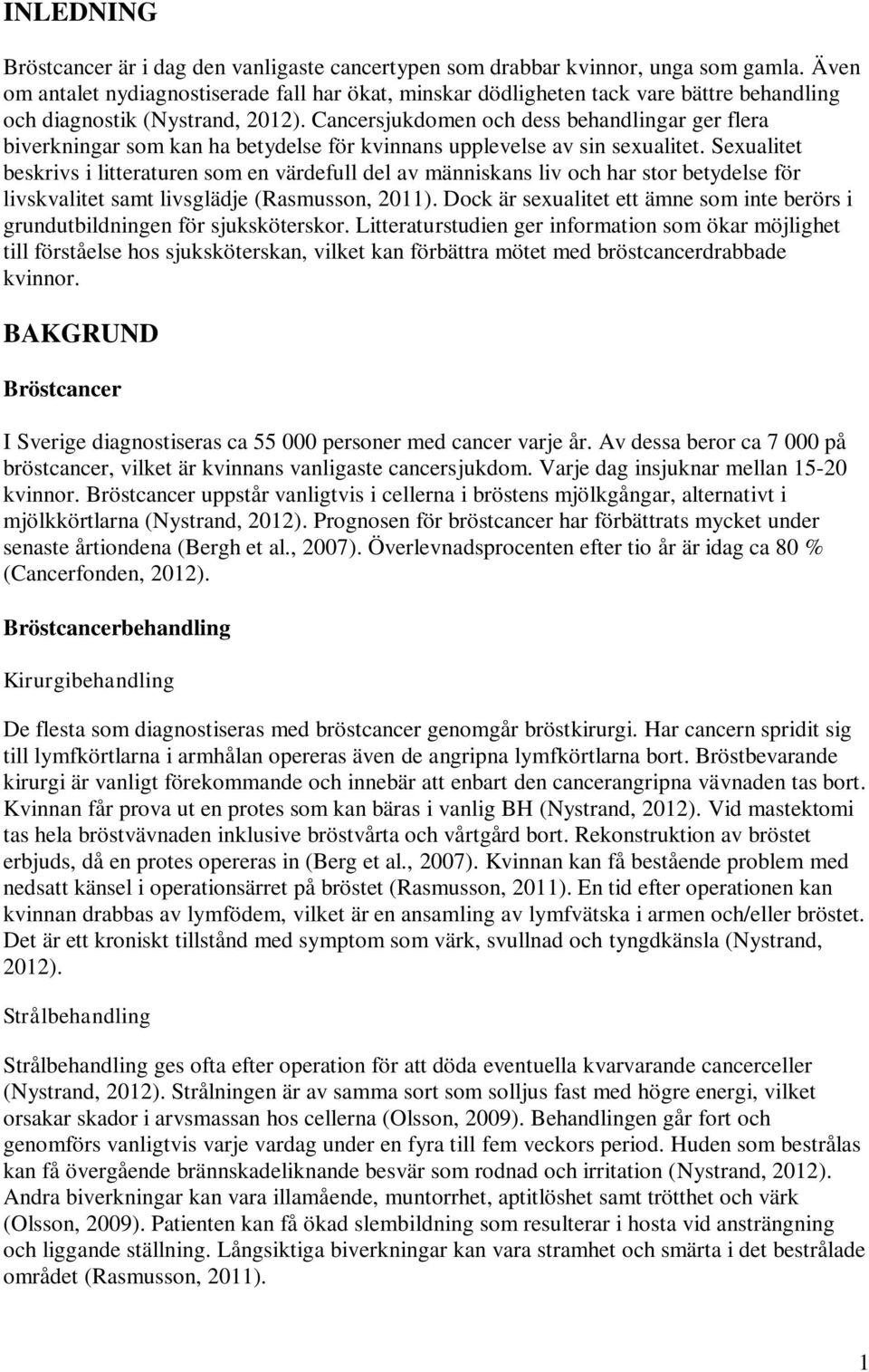 Cancersjukdomen och dess behandlingar ger flera biverkningar som kan ha betydelse för kvinnans upplevelse av sin sexualitet.