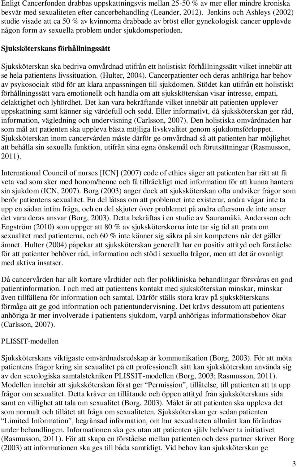 Sjuksköterskans förhållningssätt Sjuksköterskan ska bedriva omvårdnad utifrån ett holistiskt förhållningssätt vilket innebär att se hela patientens livssituation. (Hulter, 2004).