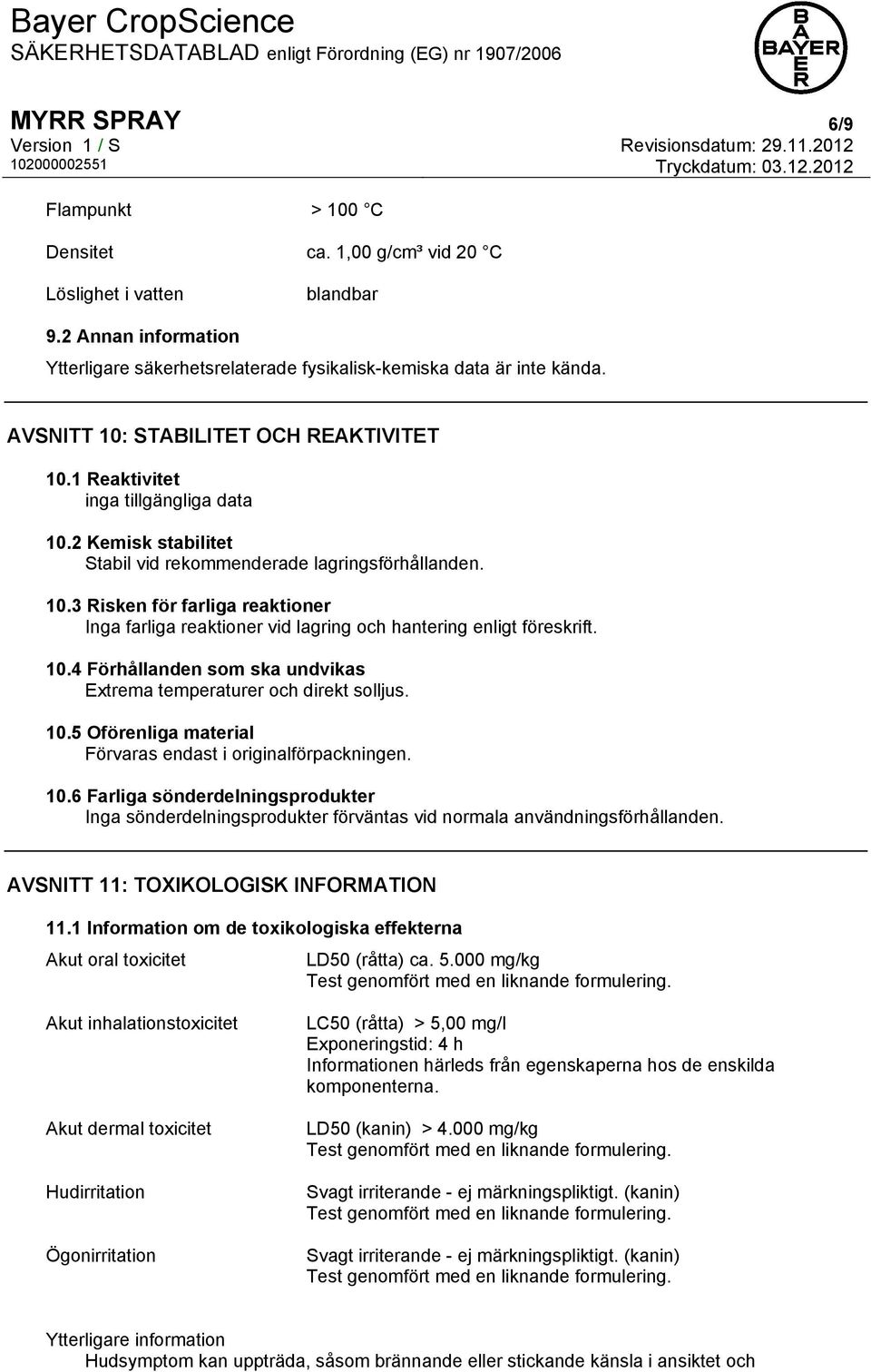 10.4 Förhållanden som ska undvikas Extrema temperaturer och direkt solljus. 10.5 Oförenliga material Förvaras endast i originalförpackningen. 10.6 Farliga sönderdelningsprodukter Inga sönderdelningsprodukter förväntas vid normala användningsförhållanden.