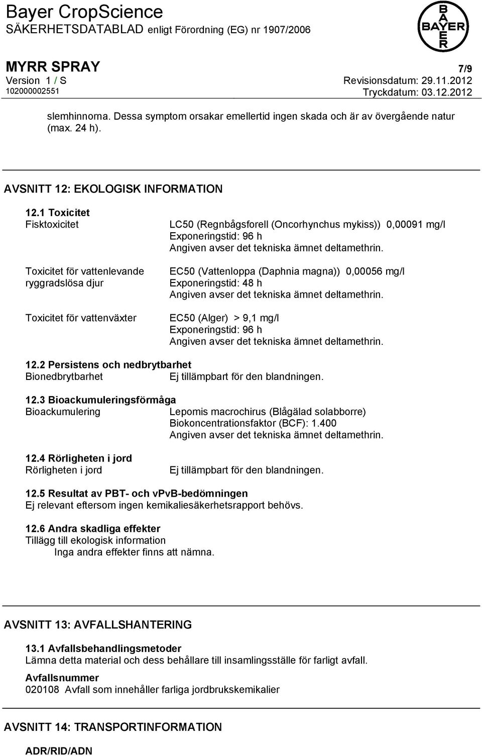 tekniska ämnet deltamethrin. EC50 (Vattenloppa (Daphnia magna)) 0,00056 mg/l Exponeringstid: 48 h Angiven avser det tekniska ämnet deltamethrin.