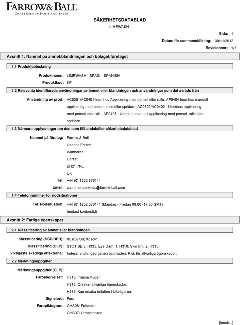 AP0404 Inomhus manuell applicering med pensel, rulle eller spridare. AC0302/AC0402 - Utomhus applicering med pensel eller rulle. AP0405 - Utomhus manuell applicering med pensel, rulle eller spridare.