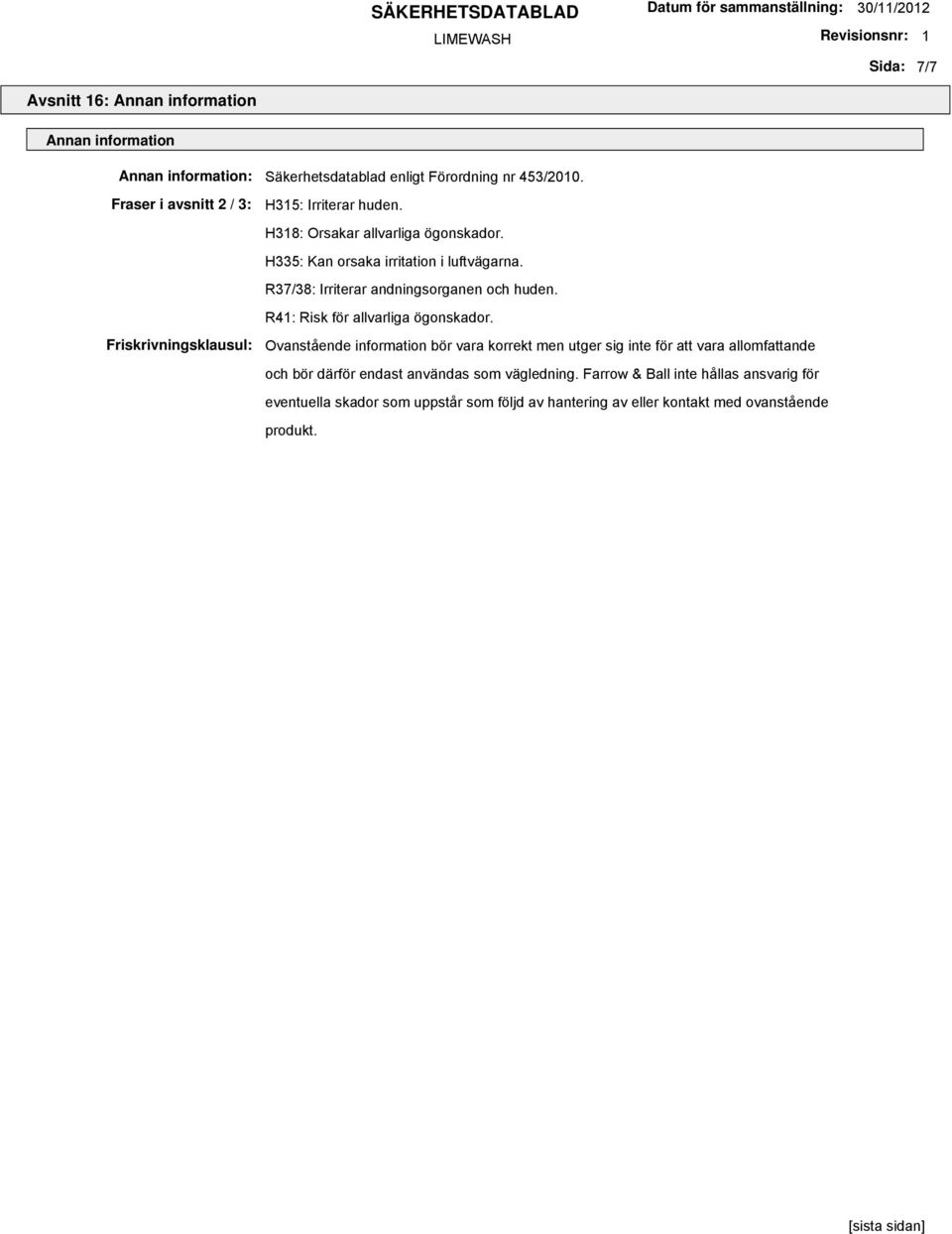 R37/38: Irriterar andningsorganen och huden. R41: Risk för allvarliga ögonskador.