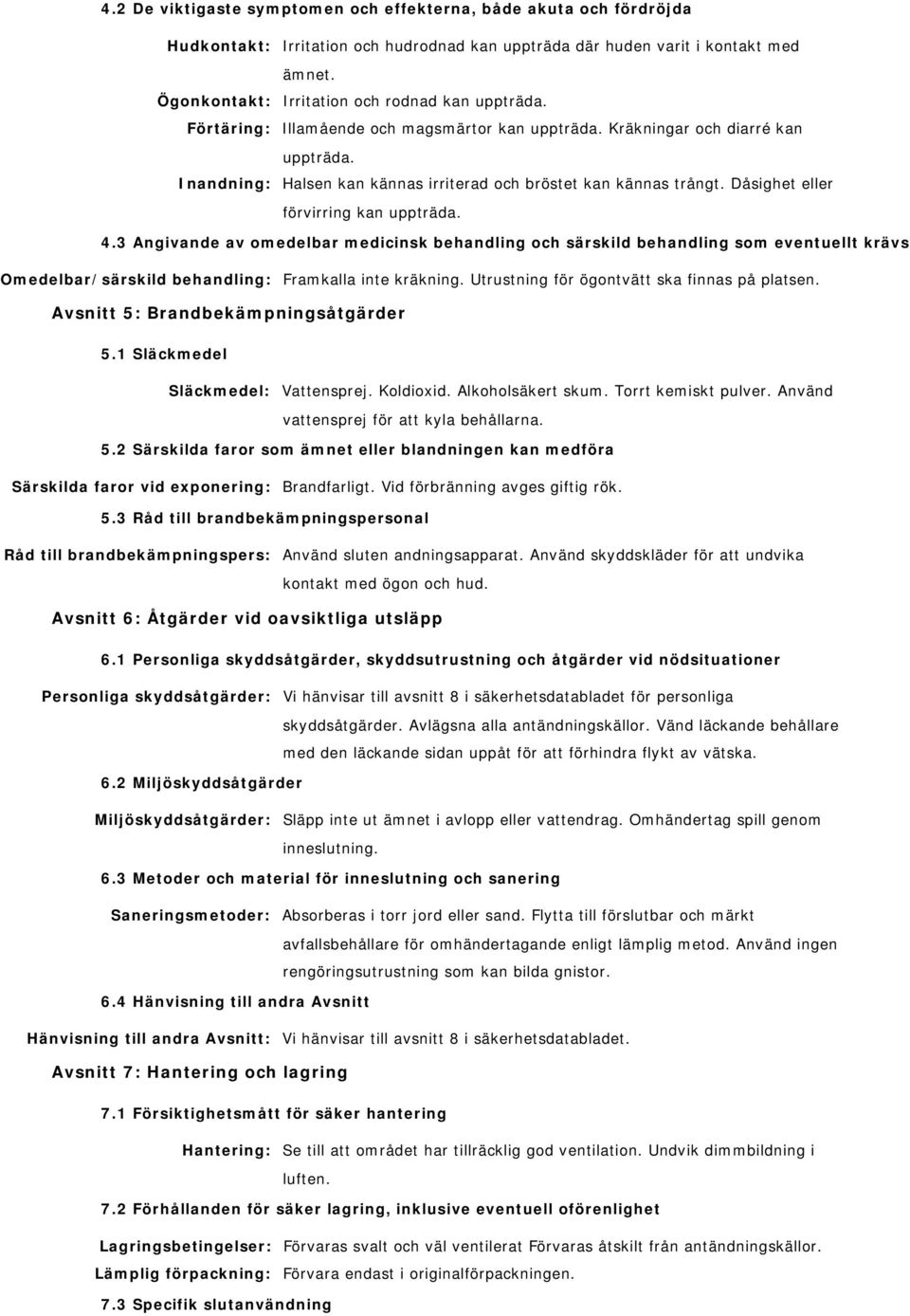 Dåsighet eller förvirring kan uppträda. 4.3 Angivande av omedelbar medicinsk behandling och särskild behandling som eventuellt krävs Omedelbar/särskild behandling: Framkalla inte kräkning.