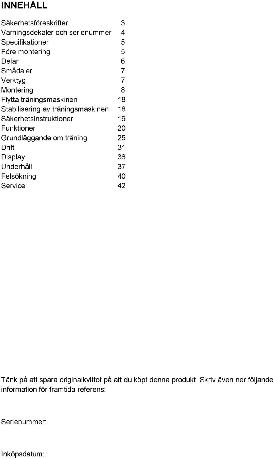 Funktioner 20 Grundläggande om träning 25 Drift 31 Display 36 Underhåll 37 Felsökning 40 Service 42 Tänk på att spara